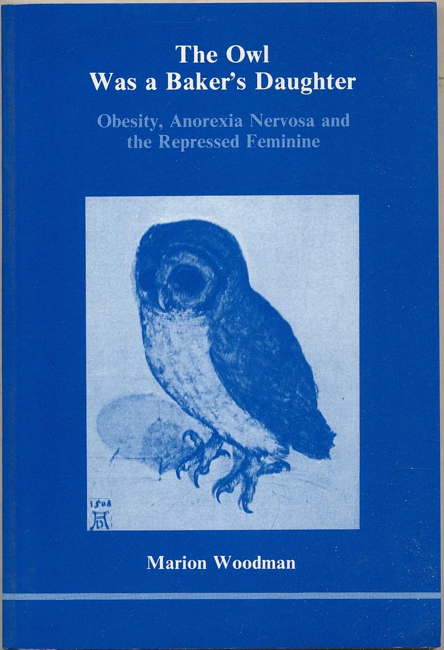 The Owl Was a Baker's Daughter: Obesity, Anorexia Nervosa and the Repressed Feminine