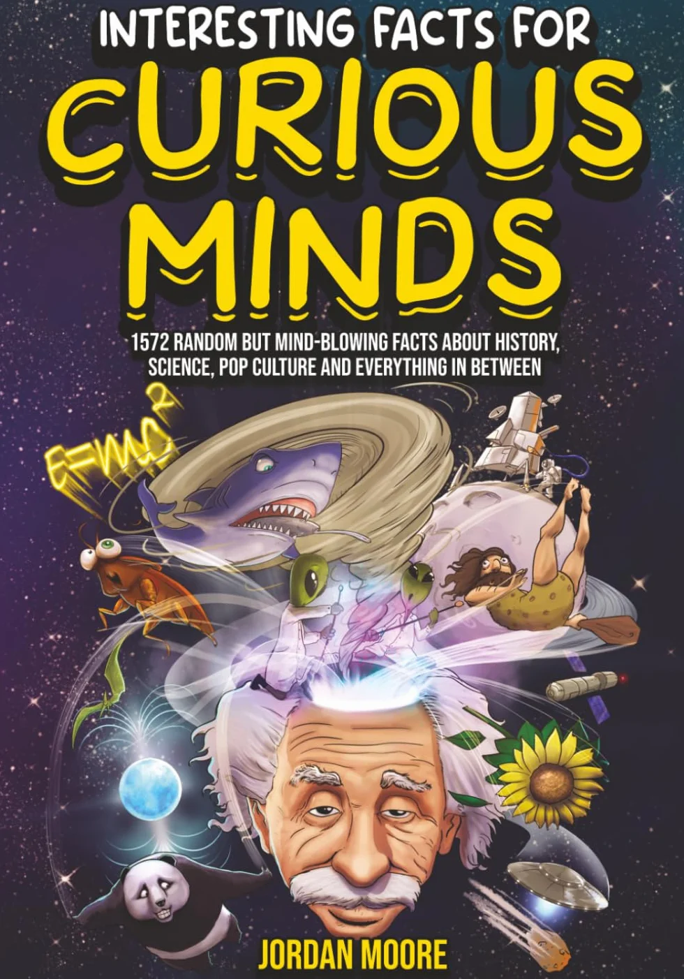 Interesting Facts For Curious Minds: 1572 Random Mind-Blowing Facts About History Science Pop Culture