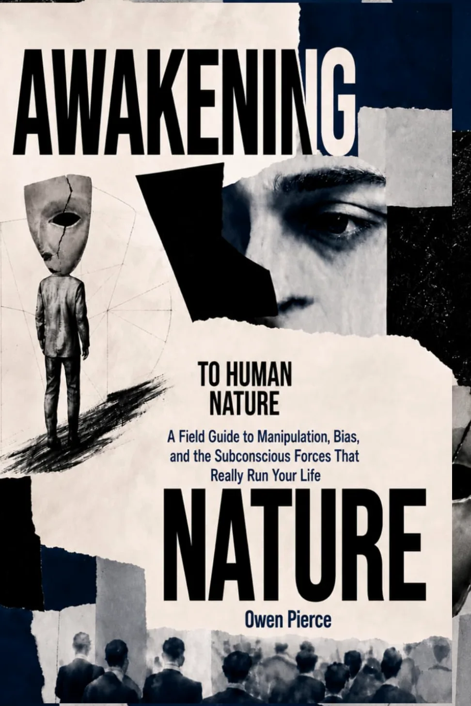 Awakening To Human Nature: A Field Guide to Manipulation, Bias, and the Subconscious Forces That Really Run Your Life