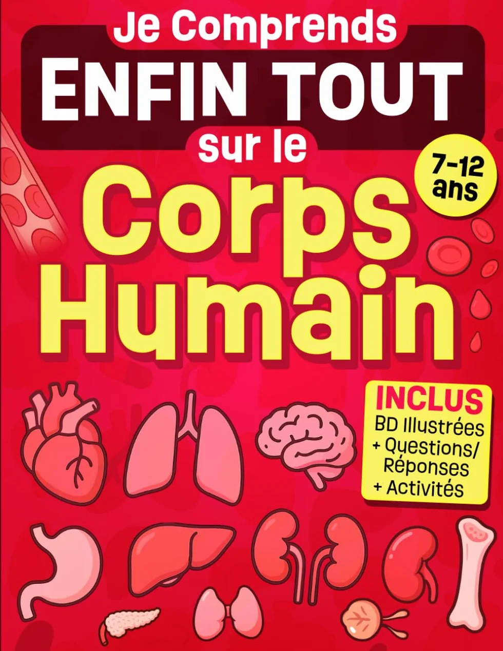 Je Comprends Enfin Tout sur le Corps Humain: Livre illustré anatomie physiologie humaine pour enfants 7-12 ans explications faciles coloriages jeux