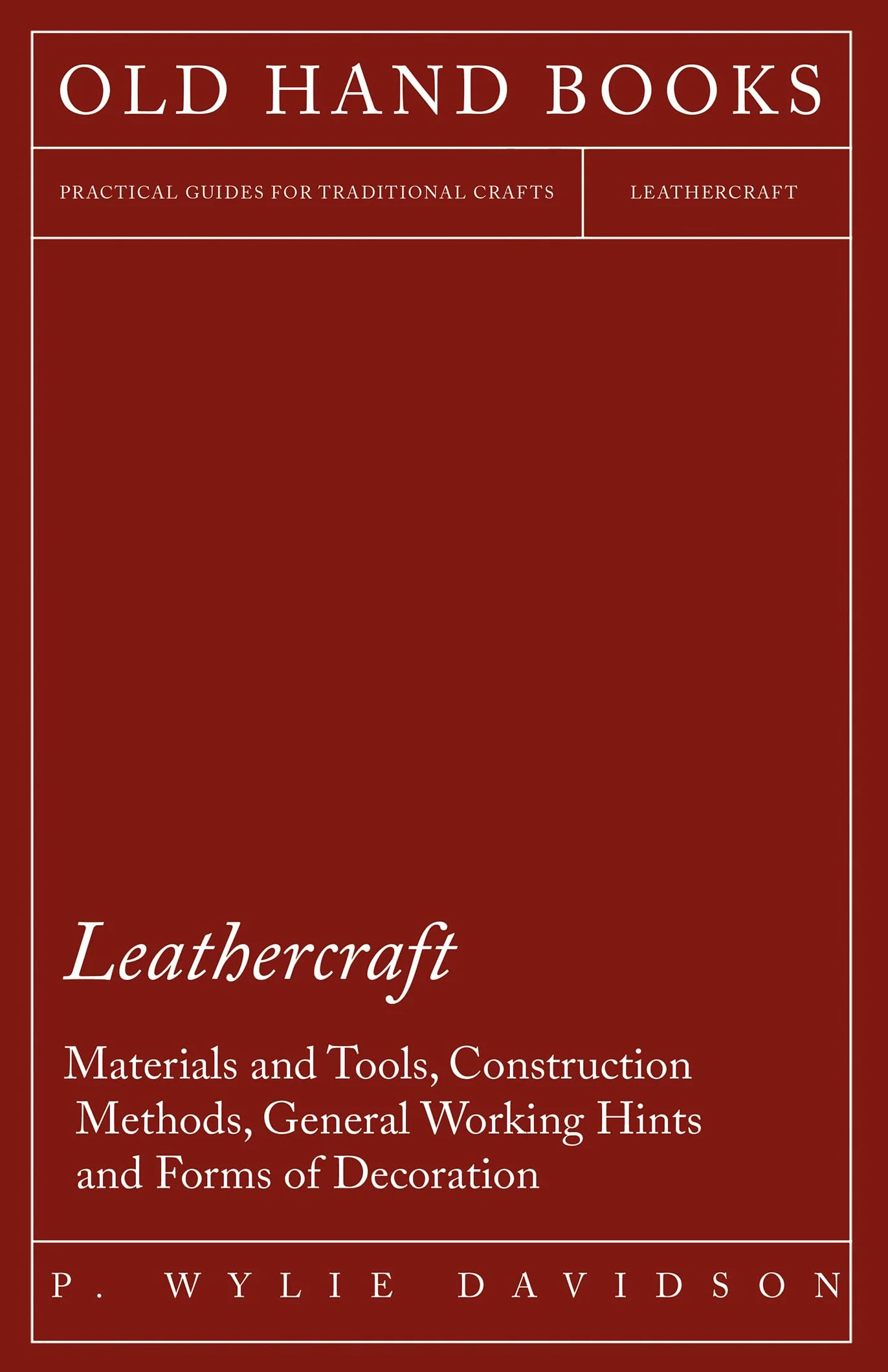 Leathercraft - Materials and Tools, Construction Methods, General Working Hints and Forms of Decoration