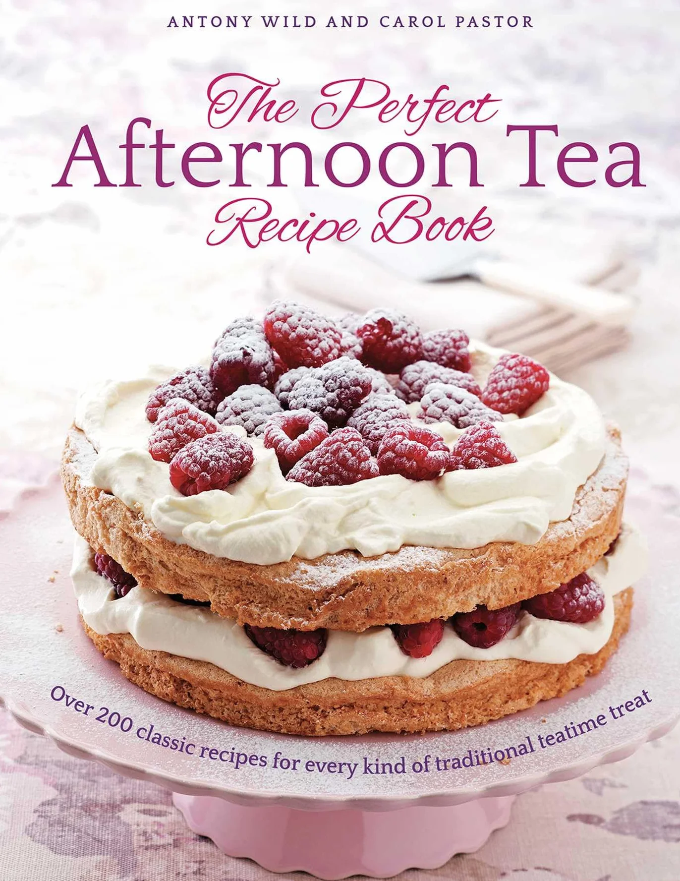 The Perfect Afternoon Tea Recipe Book: 200 Classic Traditional Teatime Treats