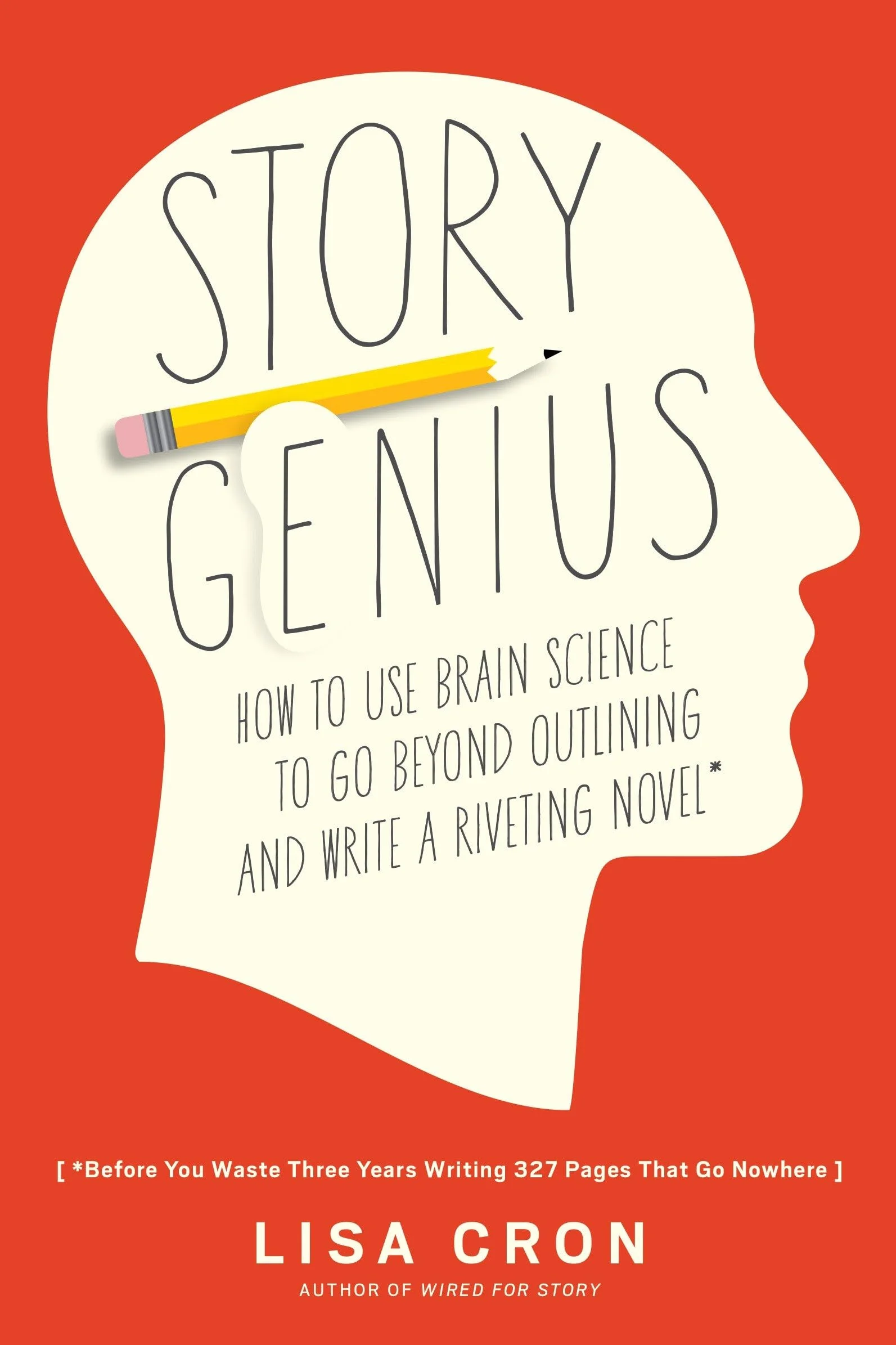 Story Genius: How to Use Brain Science to Write a Riveting Novel