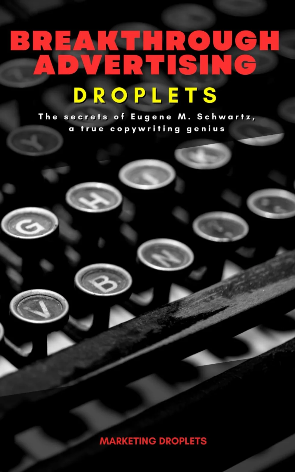 Breakthrough Advertising Droplets: The Secrets of Eugene M. Schwartz, Copywriting Genius