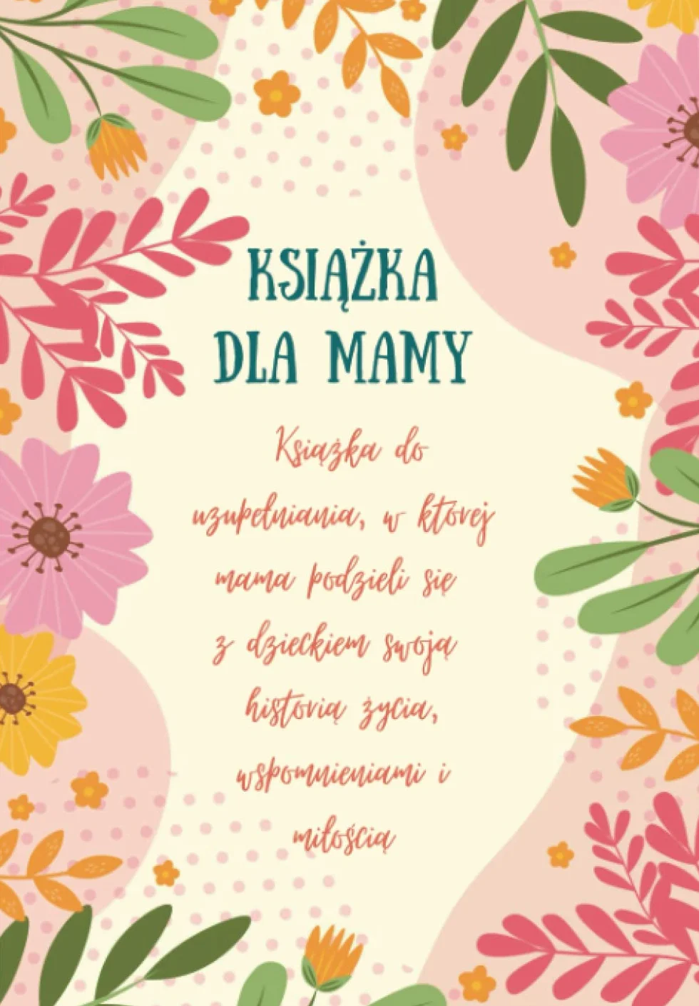 Książka dla Mamy: Książka do uzupełniania, w której mama podzieli się z dzieckiem swoją historią życia, wspomnieniami i miłością | Prezent dla mamy