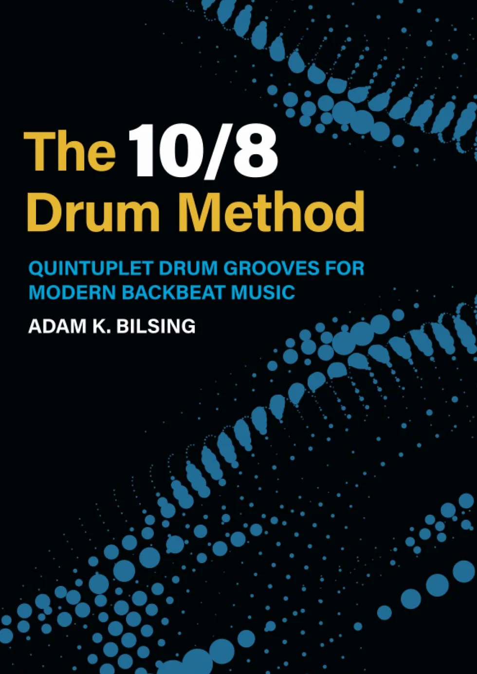 The 10/8 Drum Method: Quintuplet Drum Grooves for Modern Backbeat Music