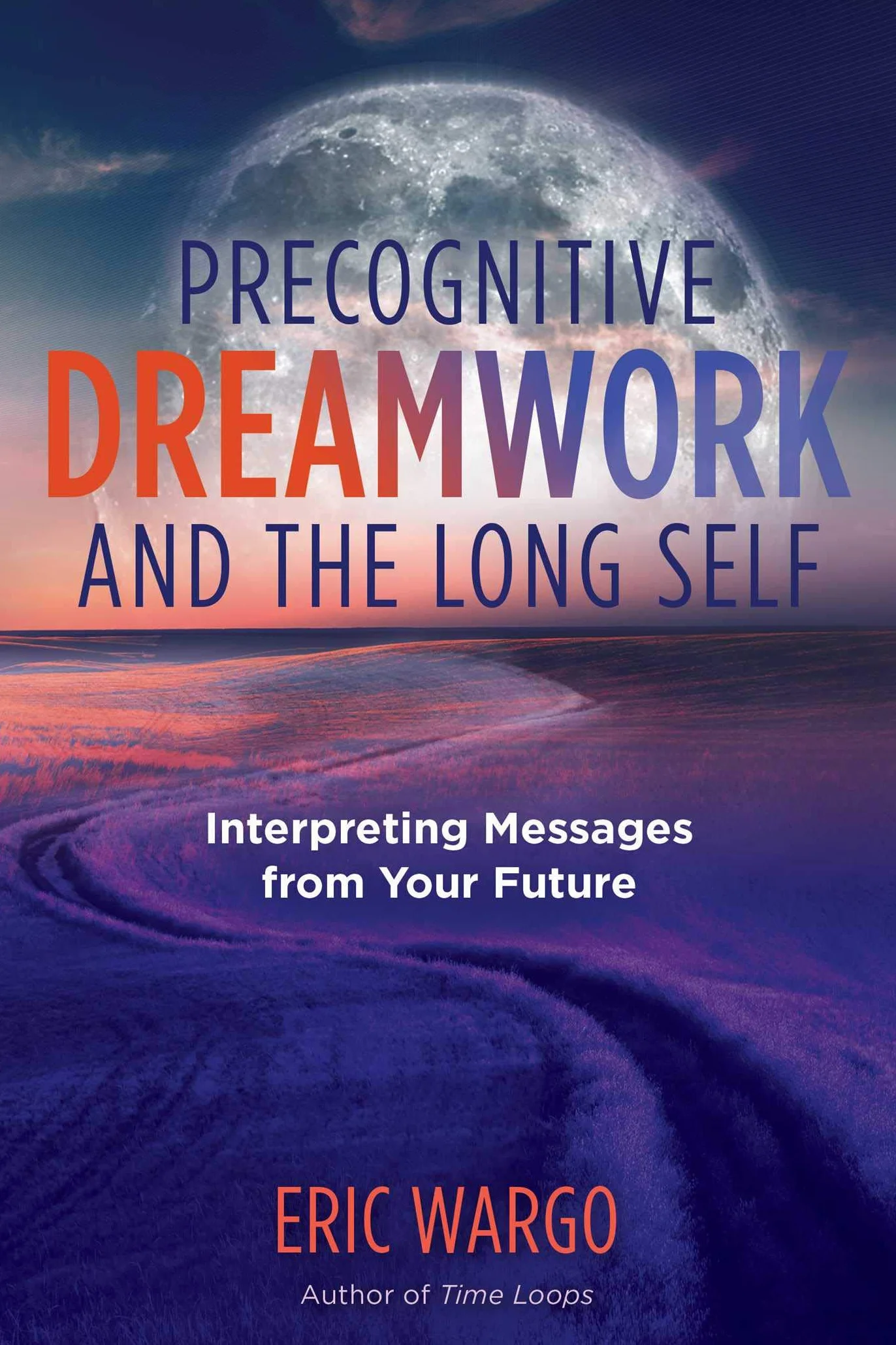Precognitive Dreamwork and the Long Self: Interpreting Messages from Your Future