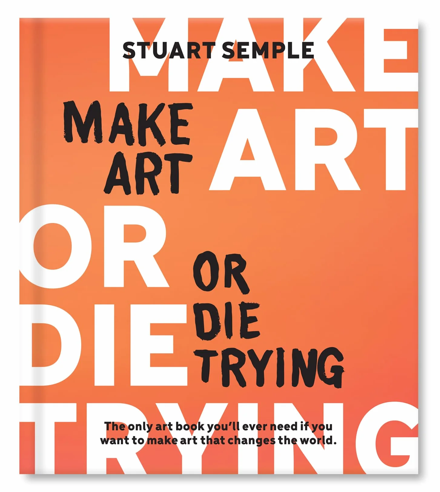 Make Art or Die Trying /anglais: The Only Art Book You'll Ever Need If You Want to Make Art That Changes the World