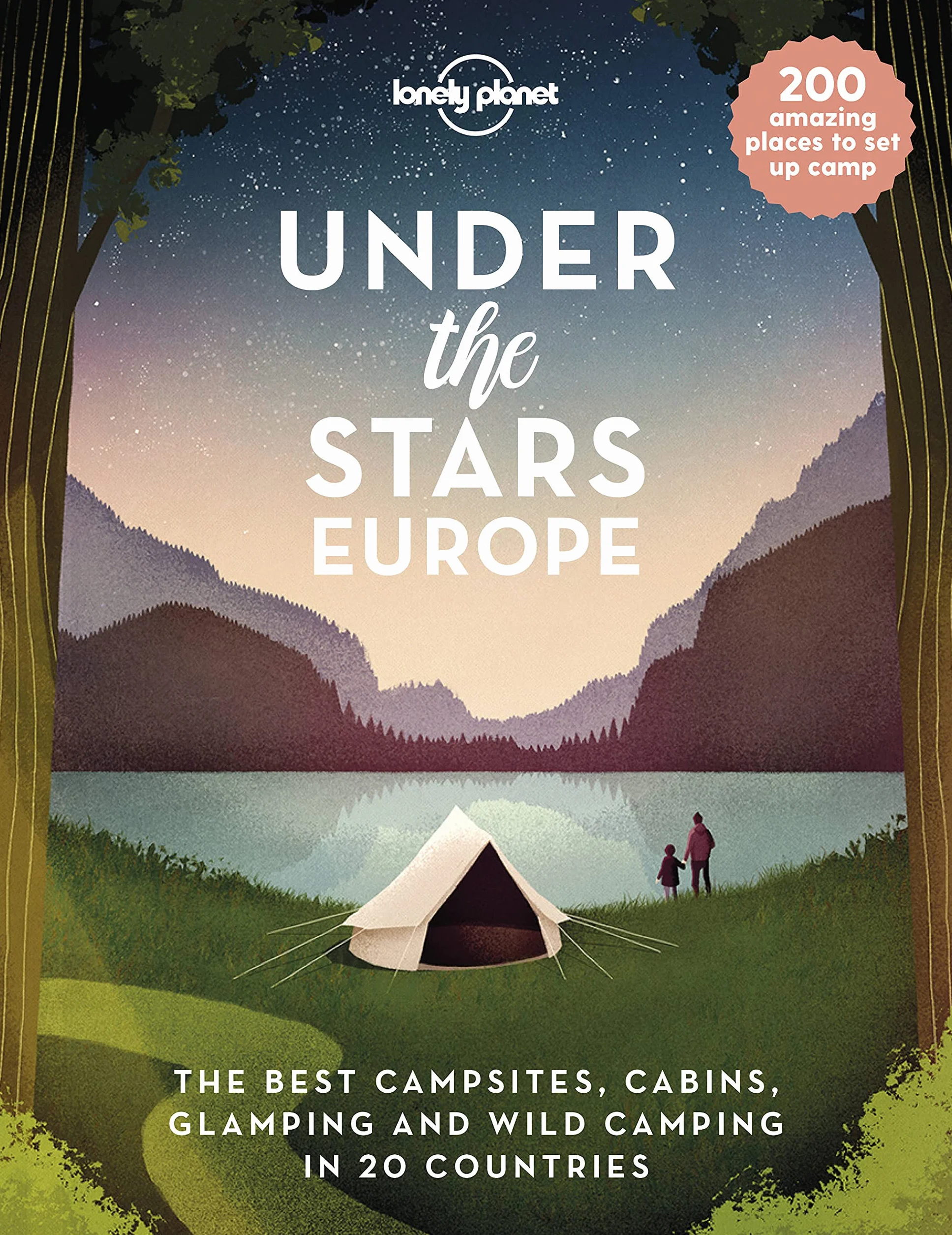 Under the Stars Europe 1ed -anglais-: 200 Amazing Places to Set Up Camp | Best Campsites, Cabins, Glamping & Wild Spots in 20 Countries | Packed with Trip Planning Tips & Advice