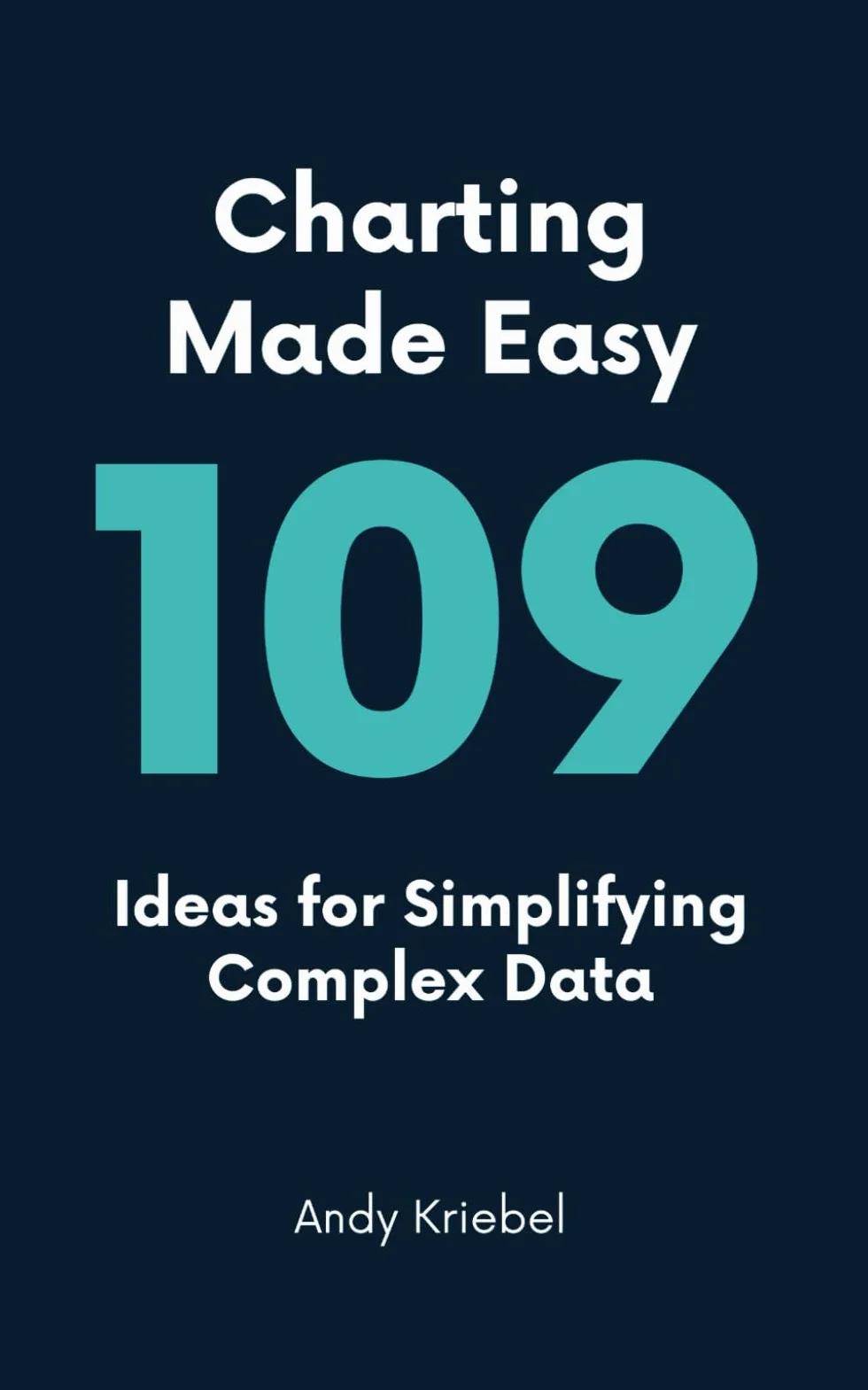 Charting Made Easy: 109 Ideas for Simplifying Complex Data