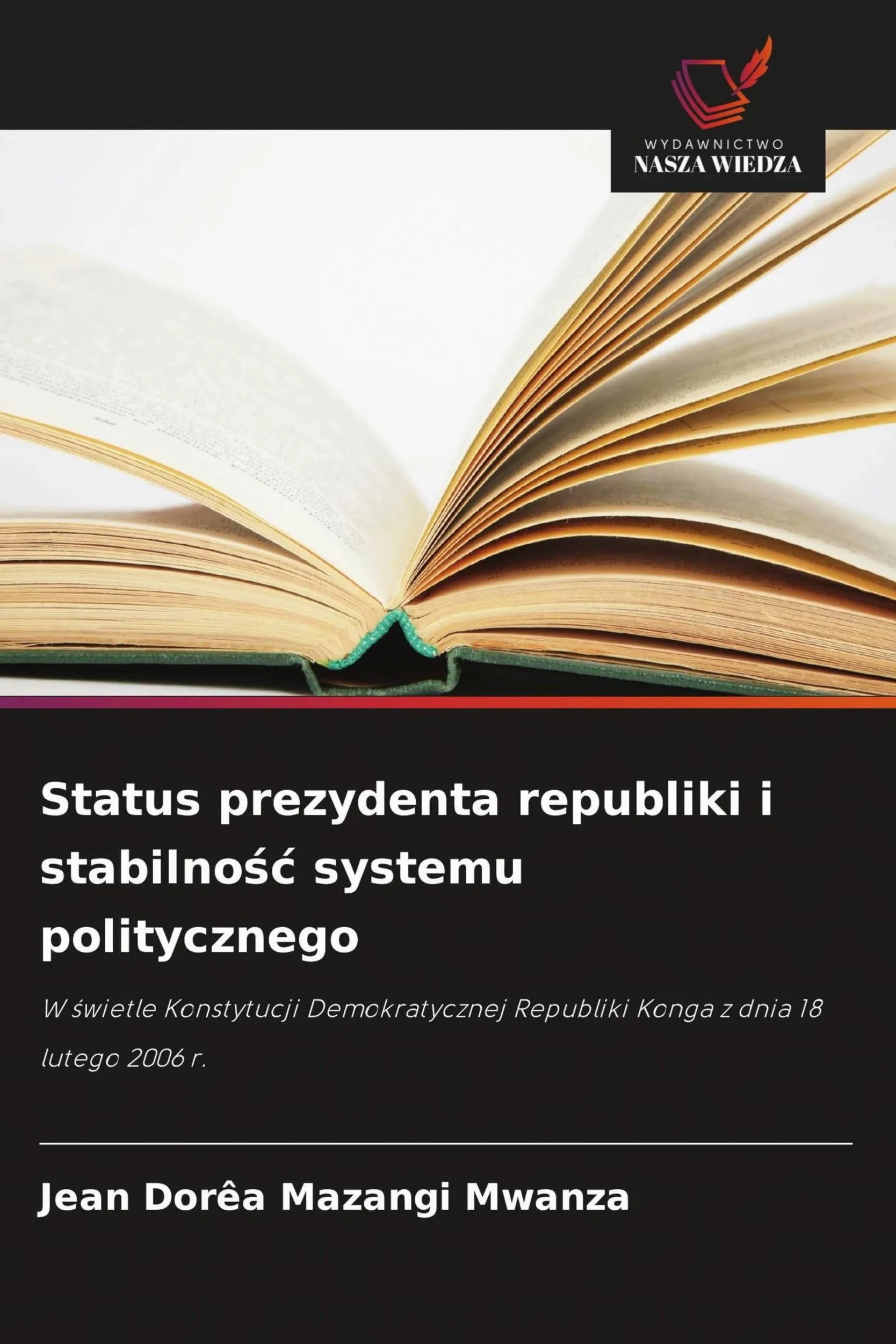 Status prezydenta republiki i stabilno¿¿ systemu politycznego: W ¿wietle Konstytucji Demokratycznej Republiki Konga z dnia 18 lutego 2006 r.