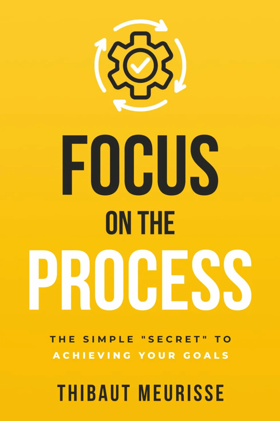 Focus on The Process: The Simple Secret to Achieving Your Goals