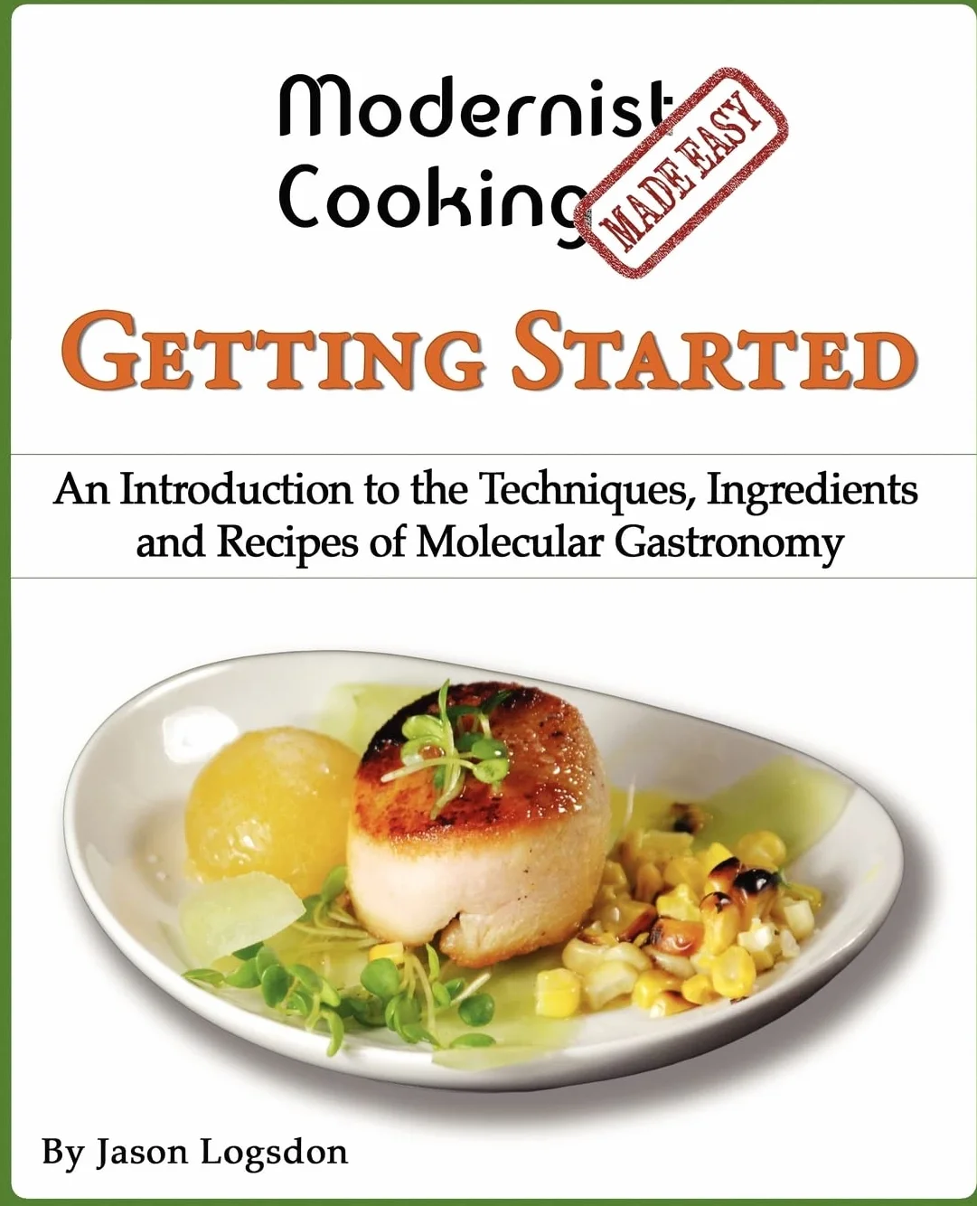 Modernist Cooking Made Easy: Getting Started: An Introduction to the Techniques, Ingredients and Recipes of Molecular Gastronomy