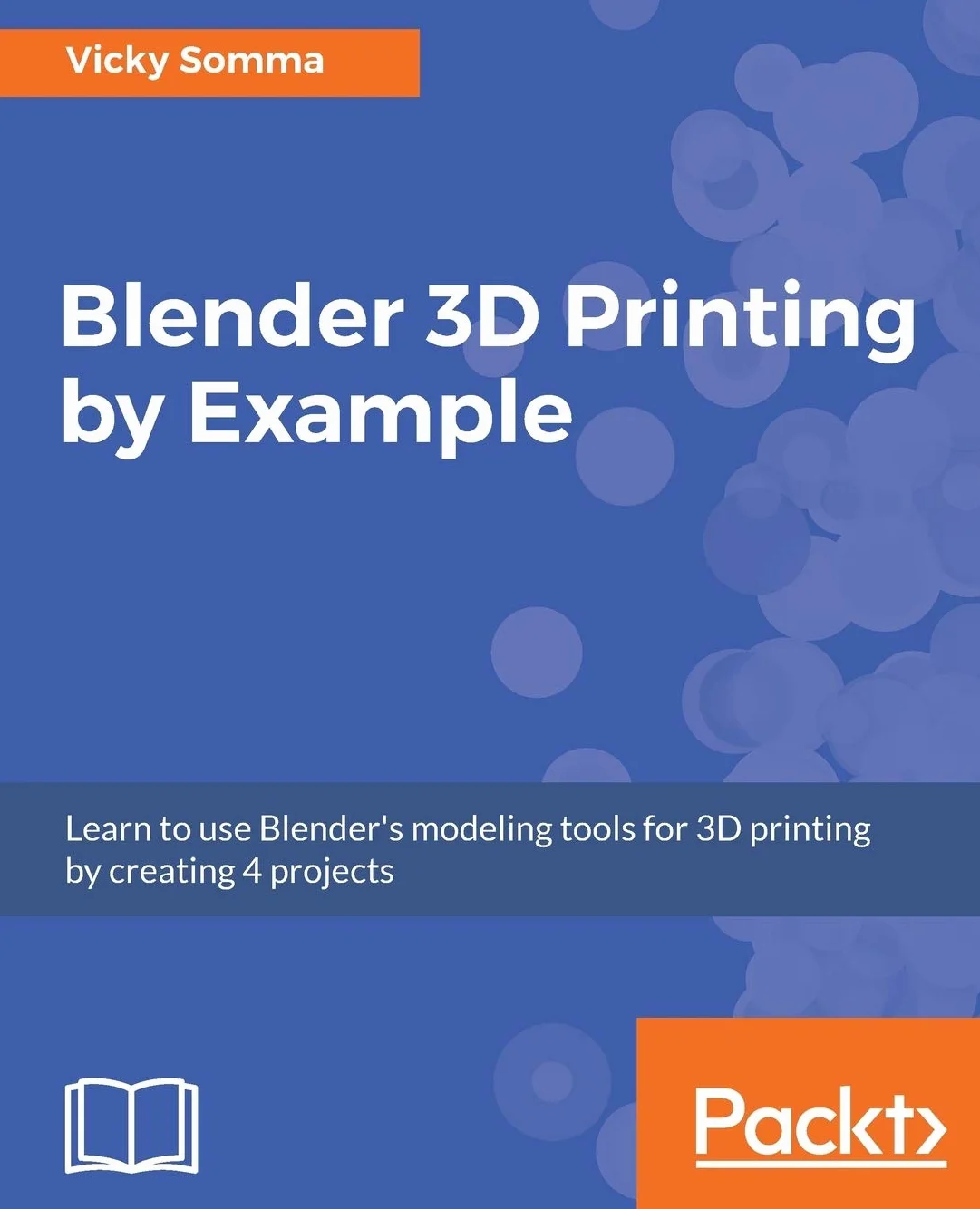 Blender 3D Printing by Example: Learn to use Blender's modeling tools for 3D printing by creating 4 projects