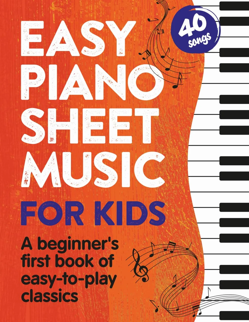 Easy Piano Sheet Music for Kids: A Beginners First Book of Easy to Play Classics | 40 Songs: 1