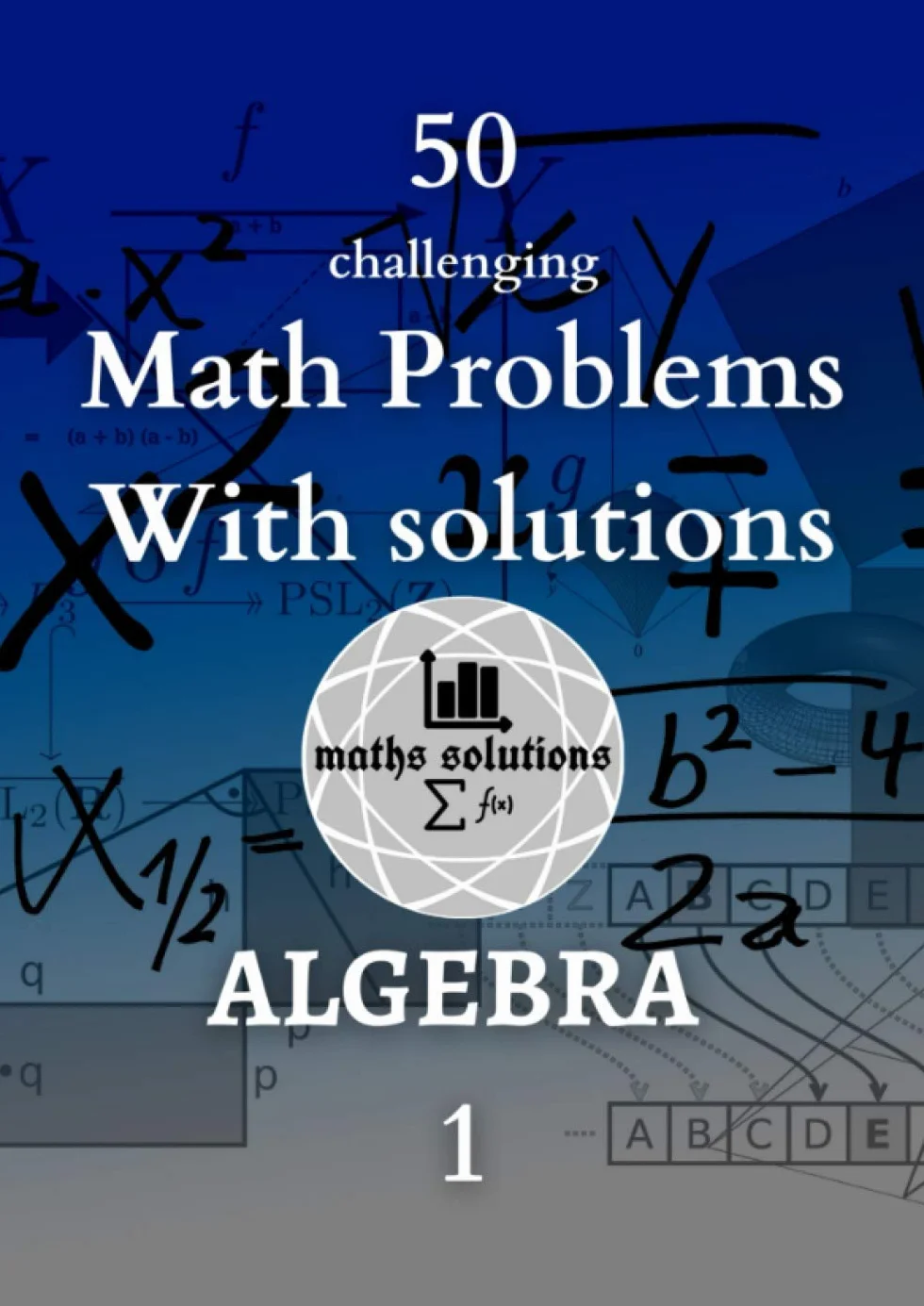 Algebra 1: 50 Challenging Math Problems With Solutions