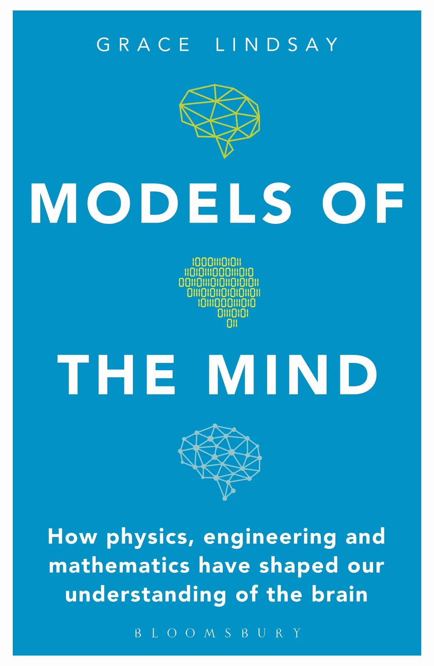 Models of the Mind: How Physics, Engineering and Mathematics Have Shaped Our Understanding of the Brain