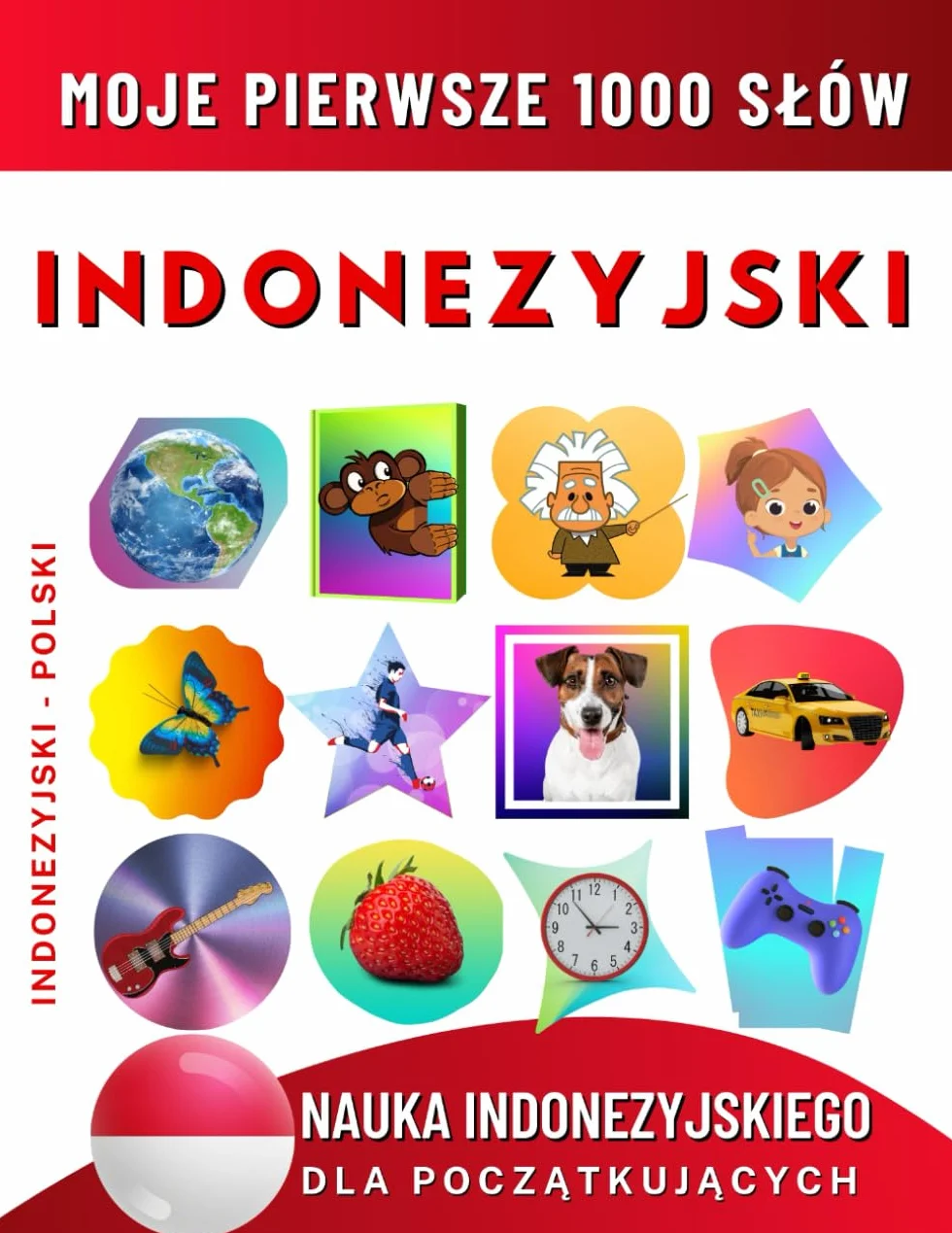 Nauka Indonezyjskiego dla Początkujących, Moje Pierwsze 1000 Słów: Dwujęzyczna Indonezyjski-Polski Książka do Nauki Języka dla Dzieci i Dorosłych