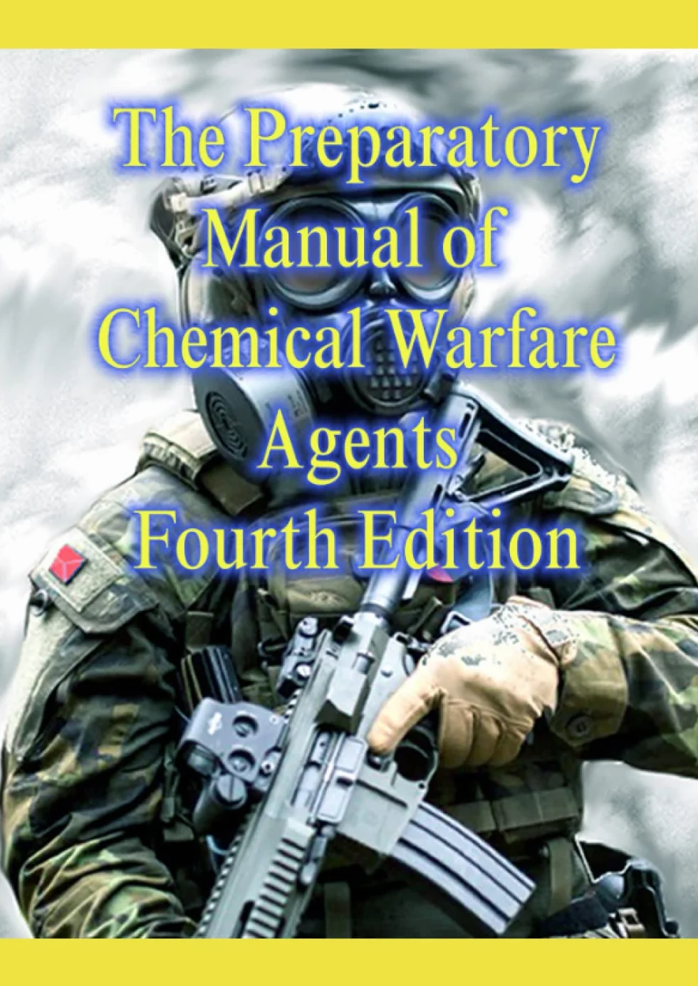 The Preparatory Manual of Chemical Warfare Agents Fourth Edition: Chemistry, Physical Properties, Overview