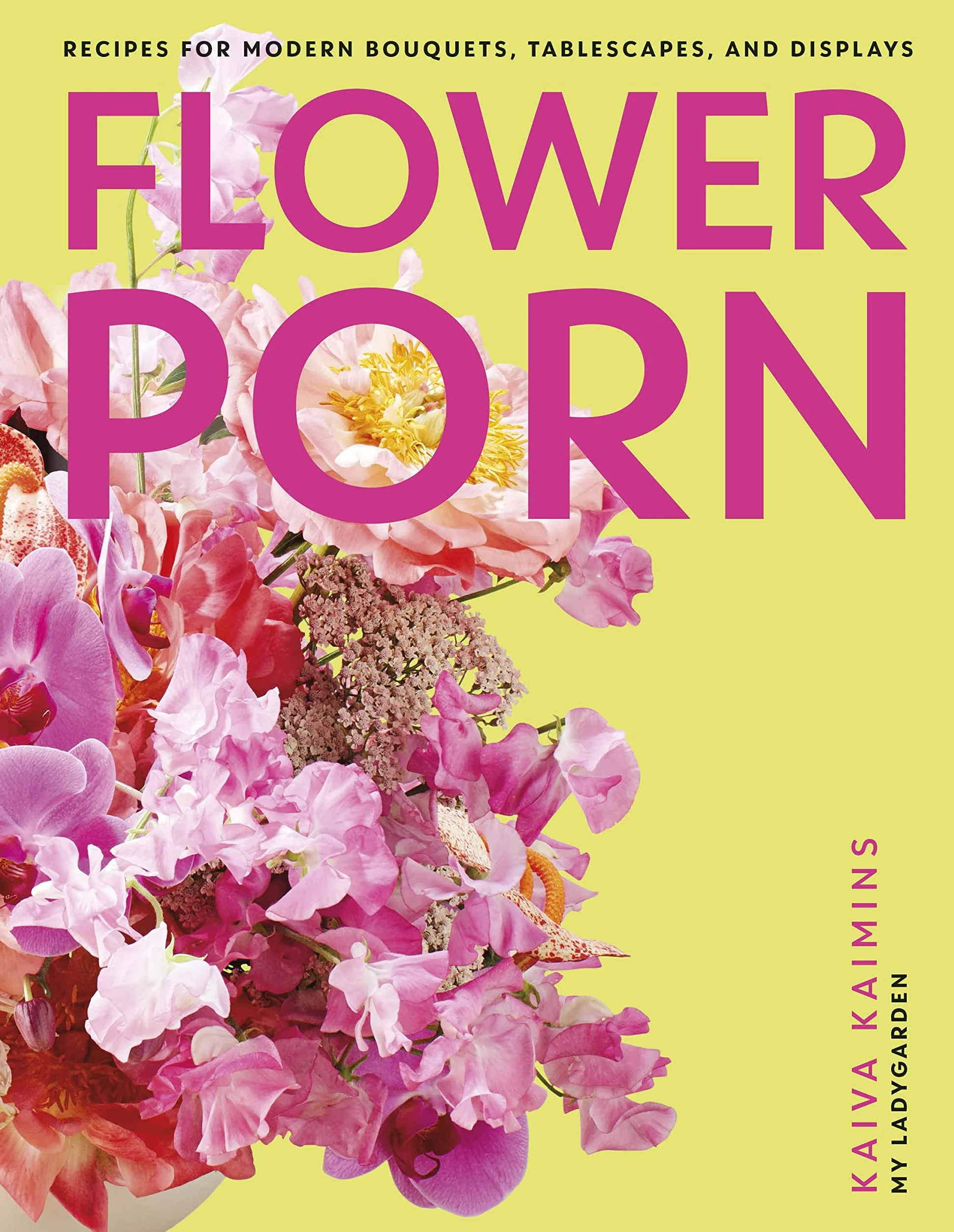 Flower Porn: Recipes for Modern Bouquets, Tablescapes and Displays