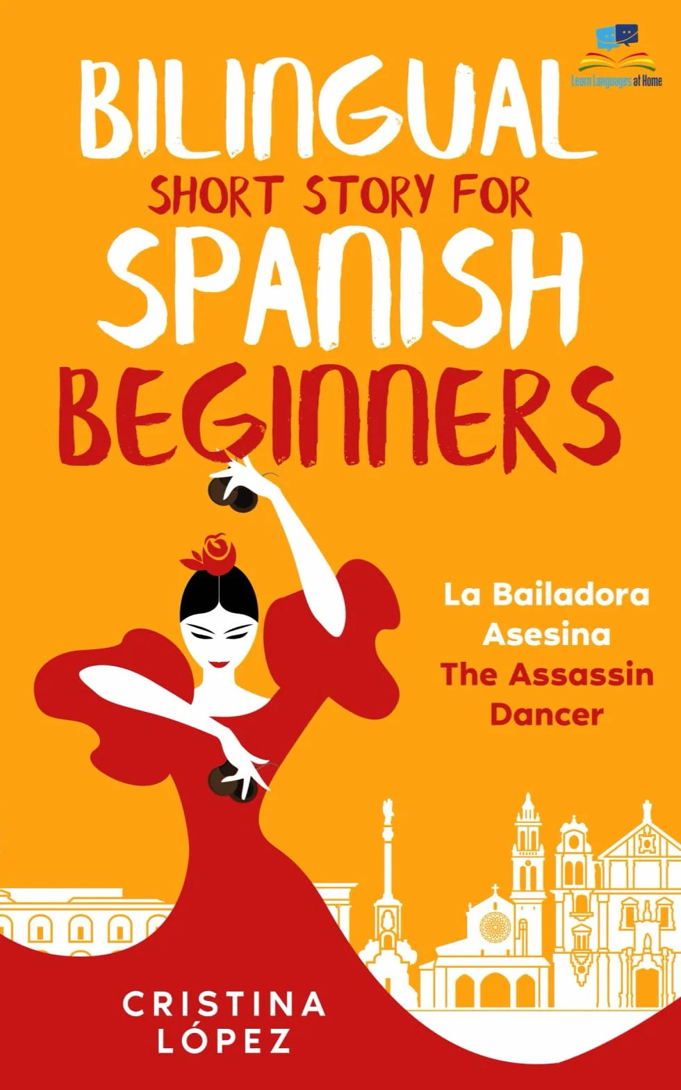 Bilingual Short Story for Spanish Beginners. LA BAILADORA ASESINA - THE ASSASSIN DANCER: Learn Spanish the fun, easy way!
