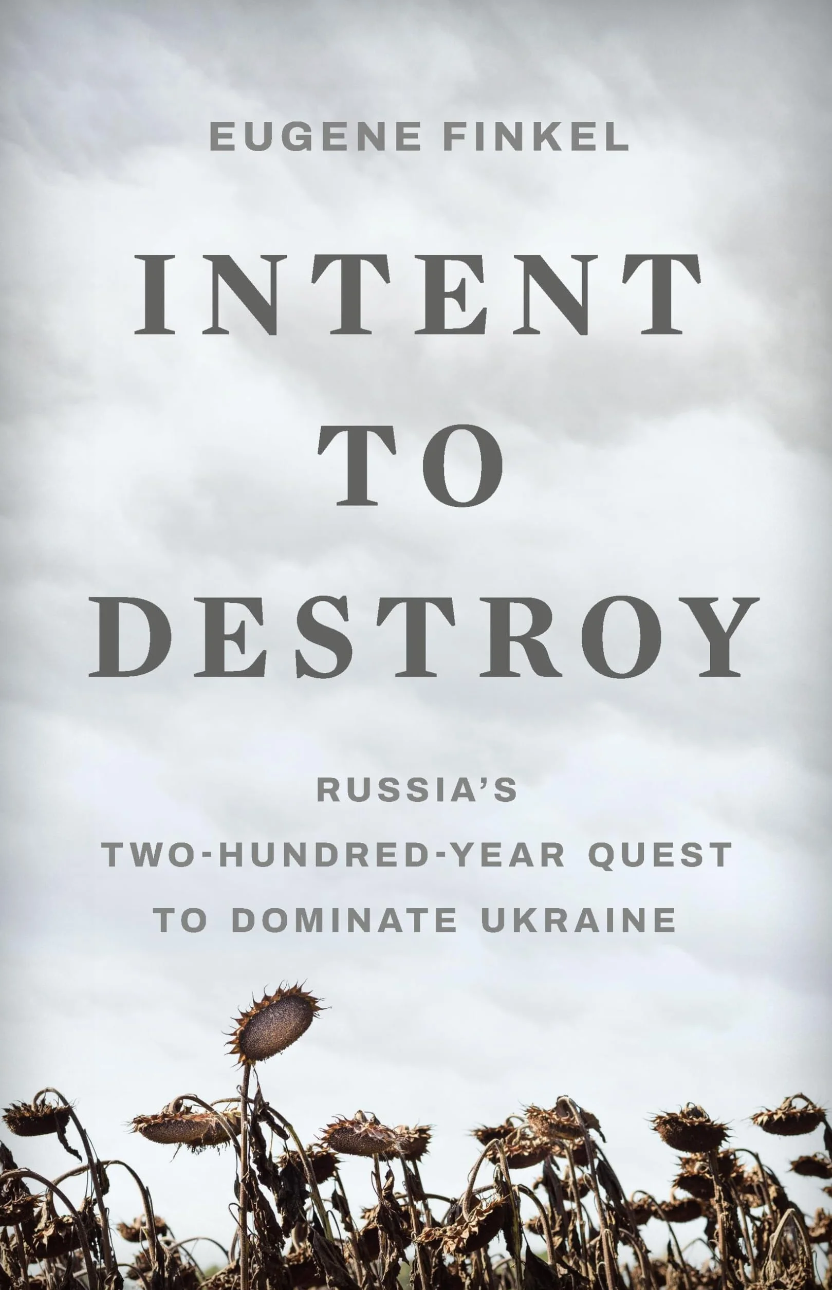Intent to Destroy: Russia's Two-Hundred-Year Quest to Dominate Ukraine