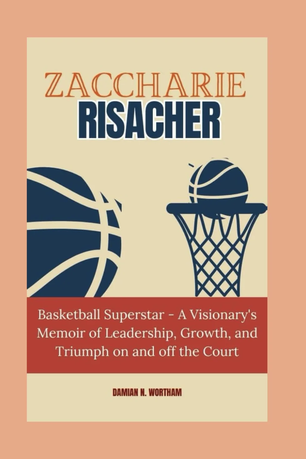 ZACCHARIE RISACHER:: Basketball Superstar - A Visionary's Memoir of Leadership, Growth, and Triumph on and off the Court