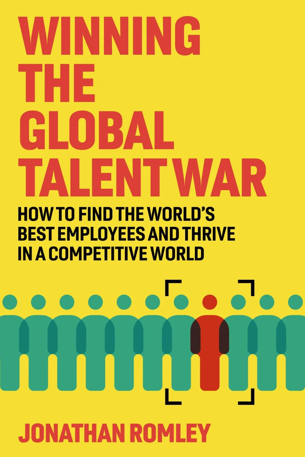 Winning The Global Talent War: How To Find The World's Best Employees And Thrive In A Competitive World