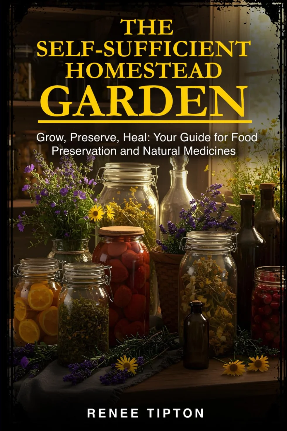 The Self-Sufficient Homestead Garden: Grow, Preserve, Heal - Food Preservation & Natural Medicines Guide
