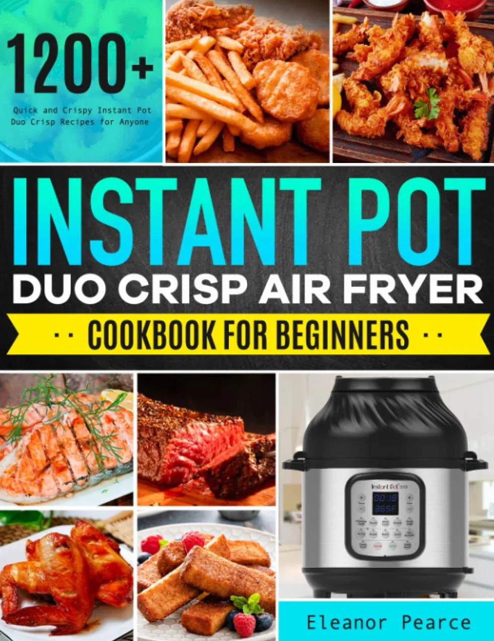 Instant Pot Duo Crisp Air Fryer Cookbook for Beginners: 1200+ Quick and Crispy Instant Pot Duo Crisp Recipes for Anyone