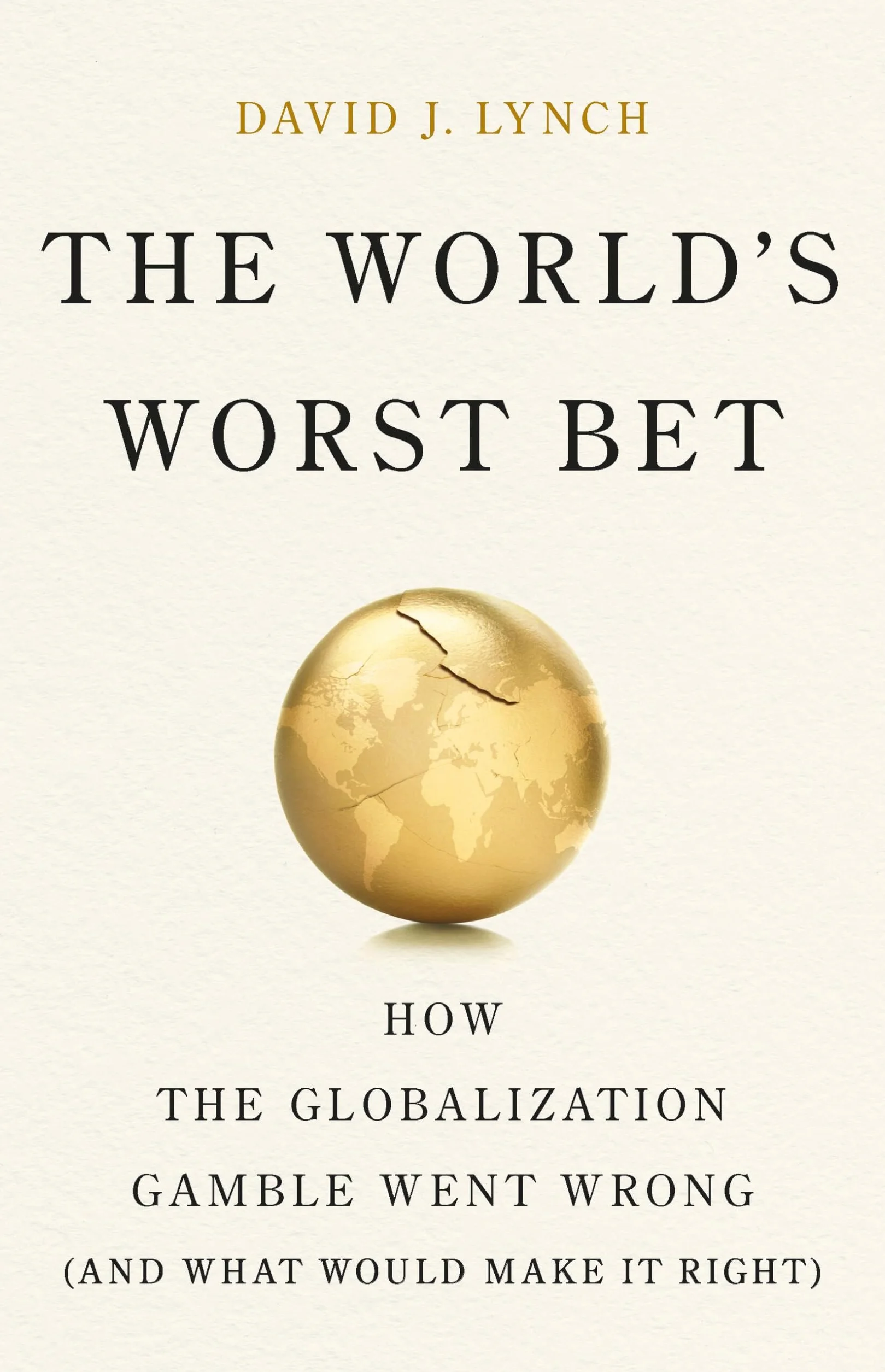 The World's Worst Bet: How the Globalization Gamble Went Wrong