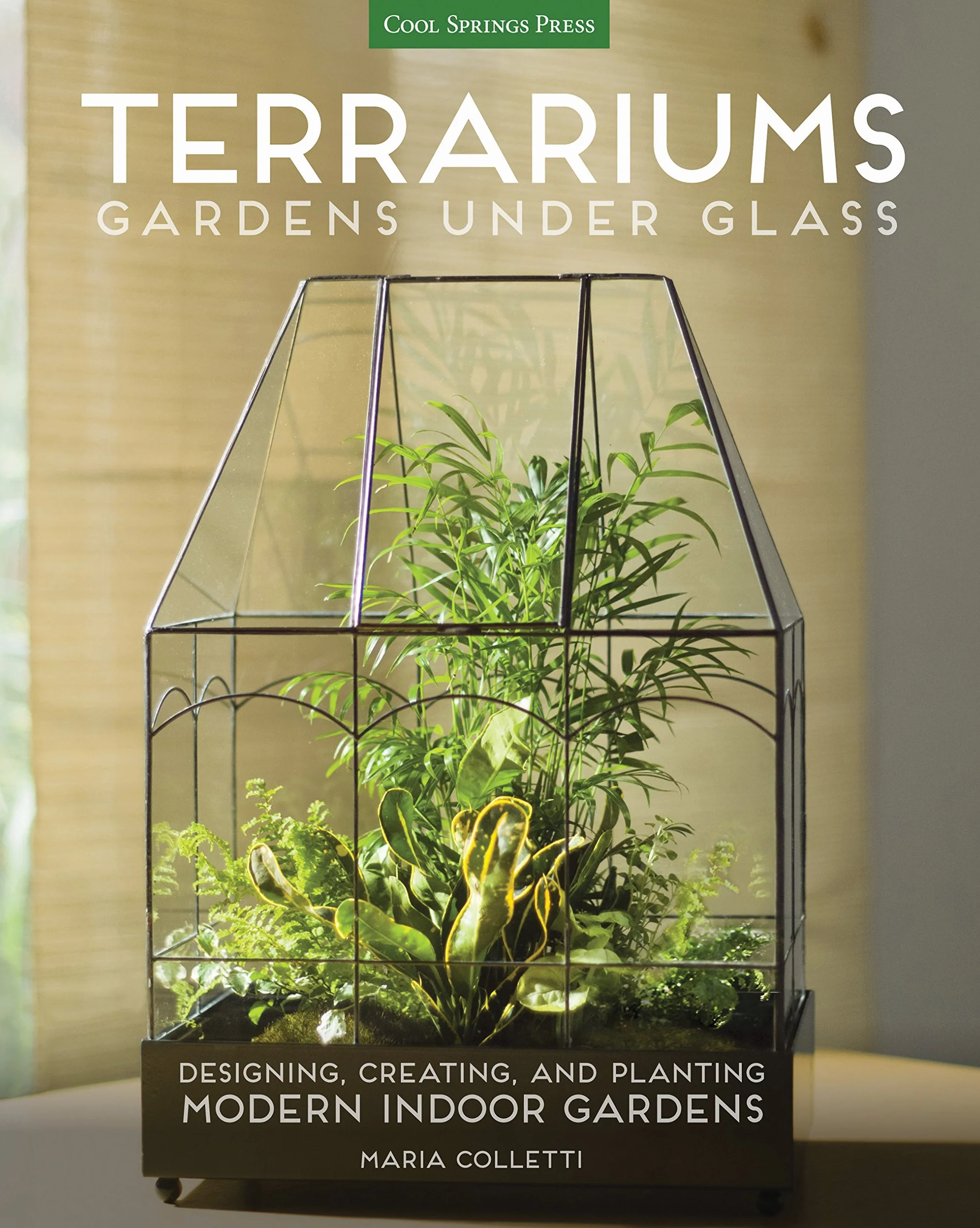 Terrariums: Designing, Creating, and Planting Modern Indoor Gardens