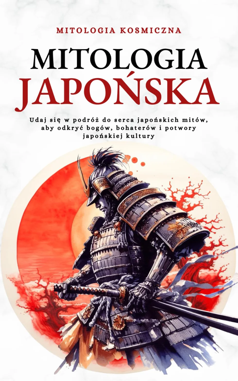 Mitologia Japońska: Udaj się w podróż do serca japońskich mitów, aby odkryć bogów, bohaterów i potwory japońskiej kultury: Udaj się w podróż ... bohaterów i potwory japońskiej kultury
