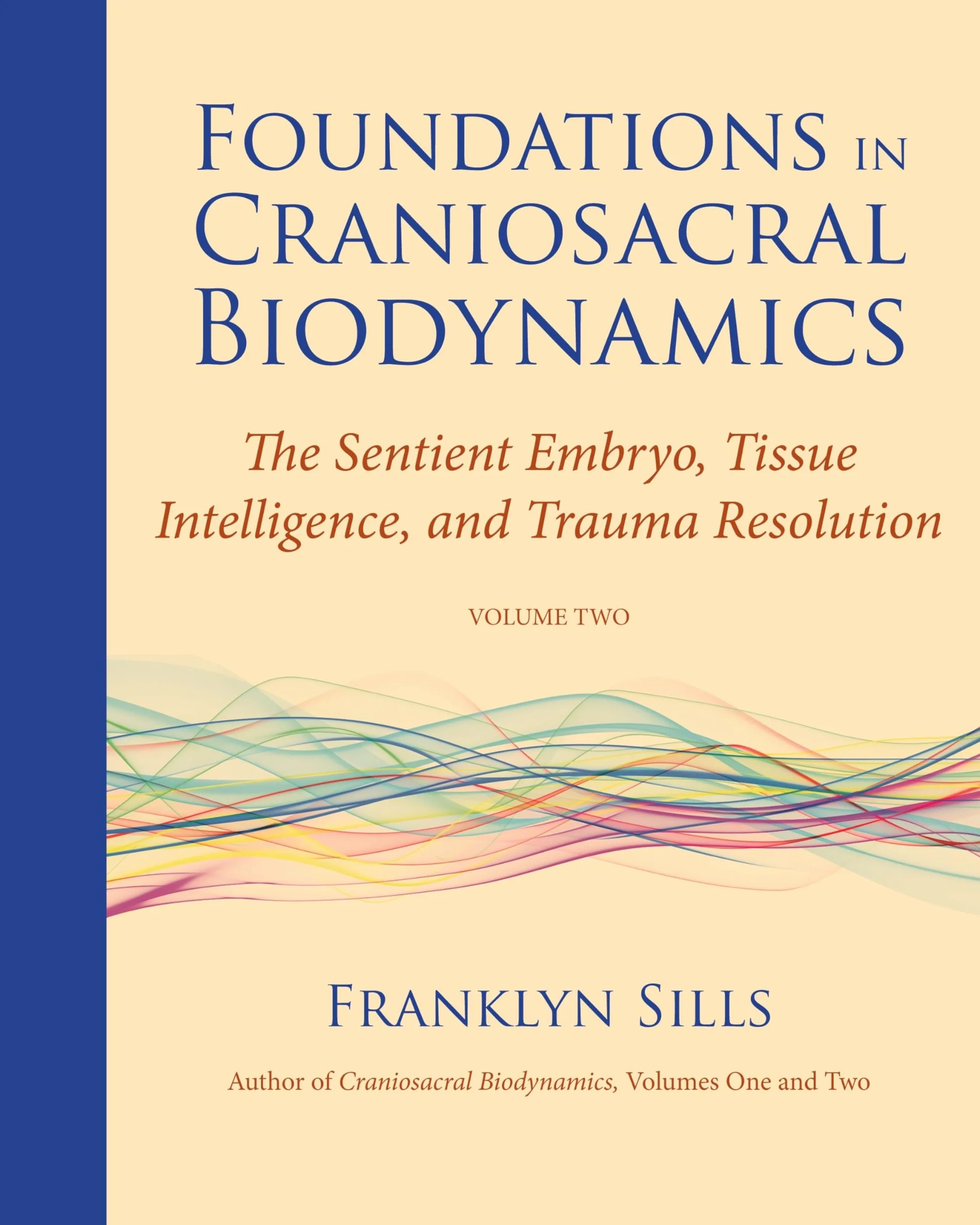 Foundations in Craniosacral Biodynamics, Volume Two: Sentient Embryo, Tissue Intelligence, Trauma Resolution