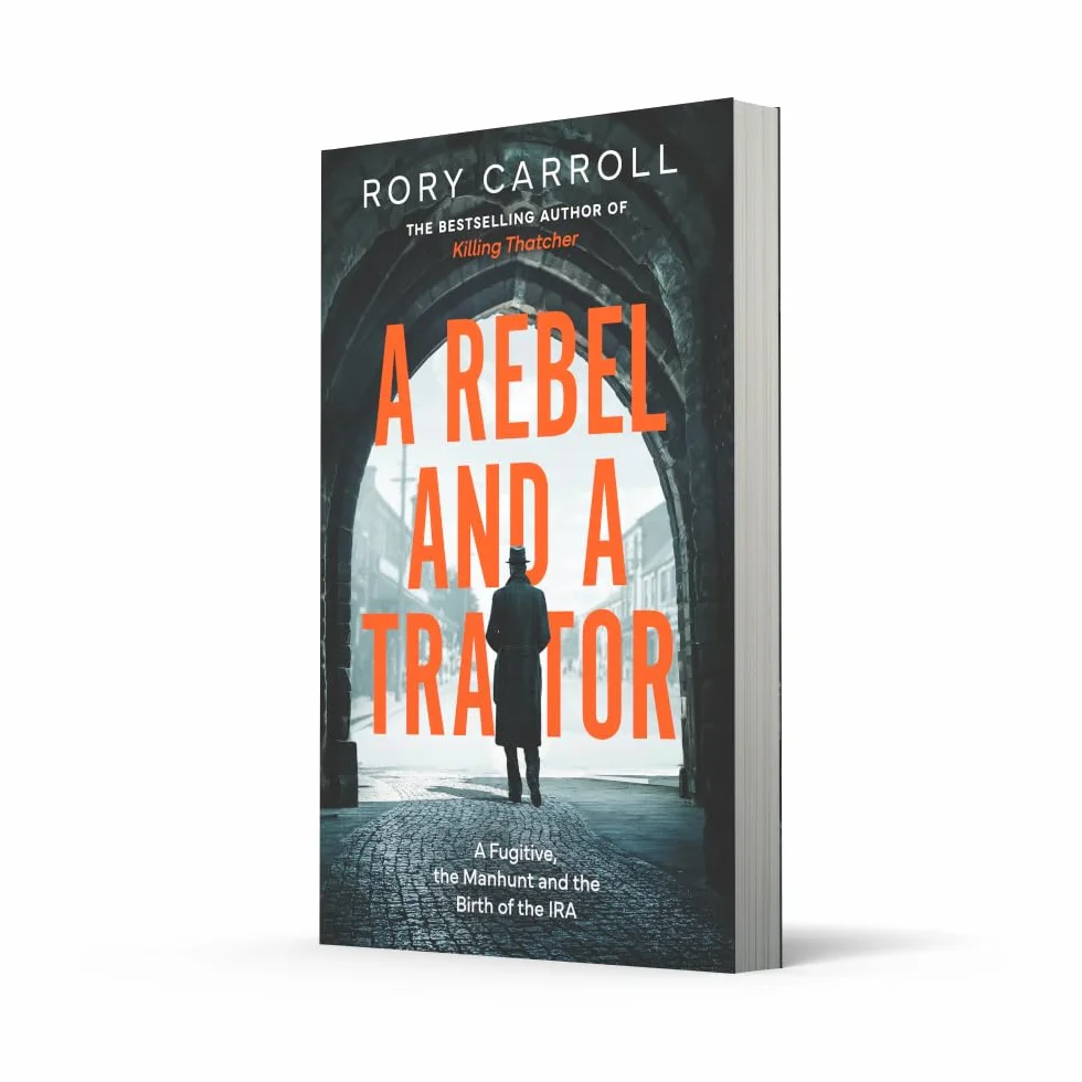 A Rebel and a Traitor: A Fugitive, the Manhunt and the Birth of the IRA. The true story of spies, treason and the Easter Rising – the new thrilling history from the author of Killing Thatcher