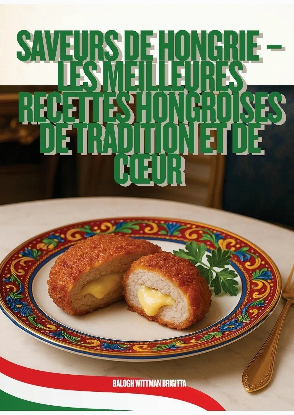 Saveurs de Hongrie - Les Meilleures Recettes Hongroises de Tradition et de C¿ur