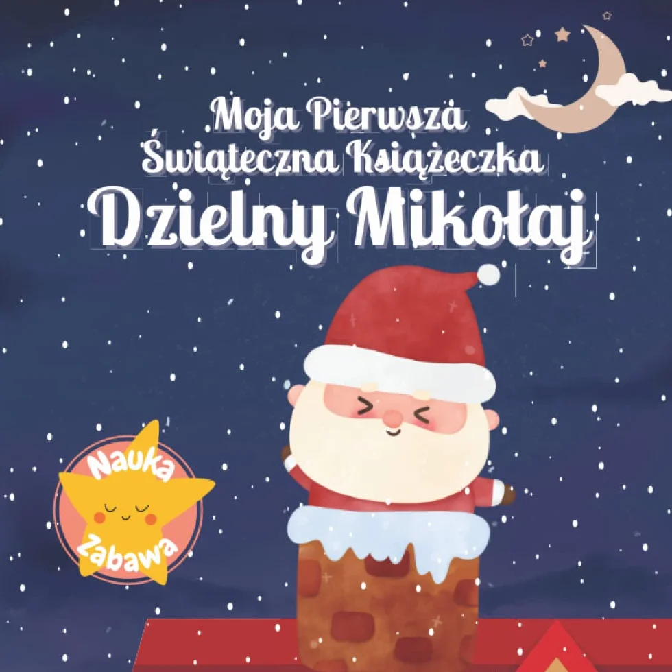 Moja Pierwsza Świąteczna Książeczka - Dzielny Mikołaj: Książka Świąteczna dla dzieci po polsku