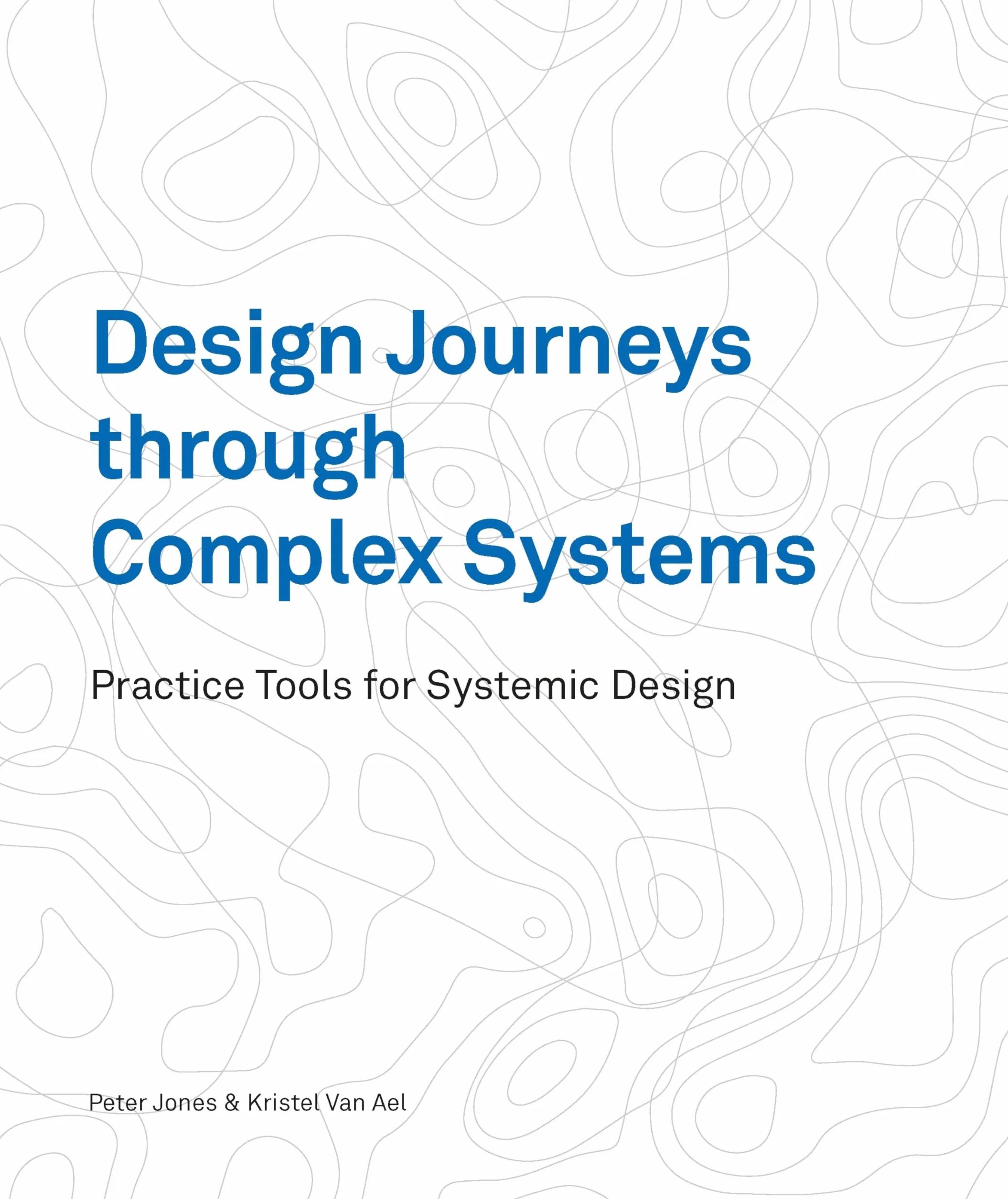 Design Journeys through Complex Systems: Practice Tools for Systemic Design