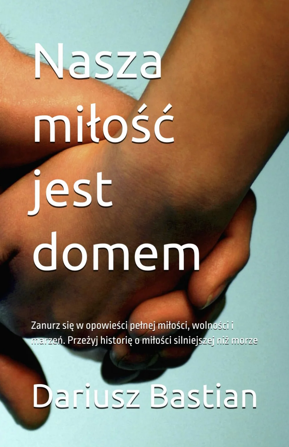 Nasza miłość jest domem: opowieść o miłości, wolności i marzeniach