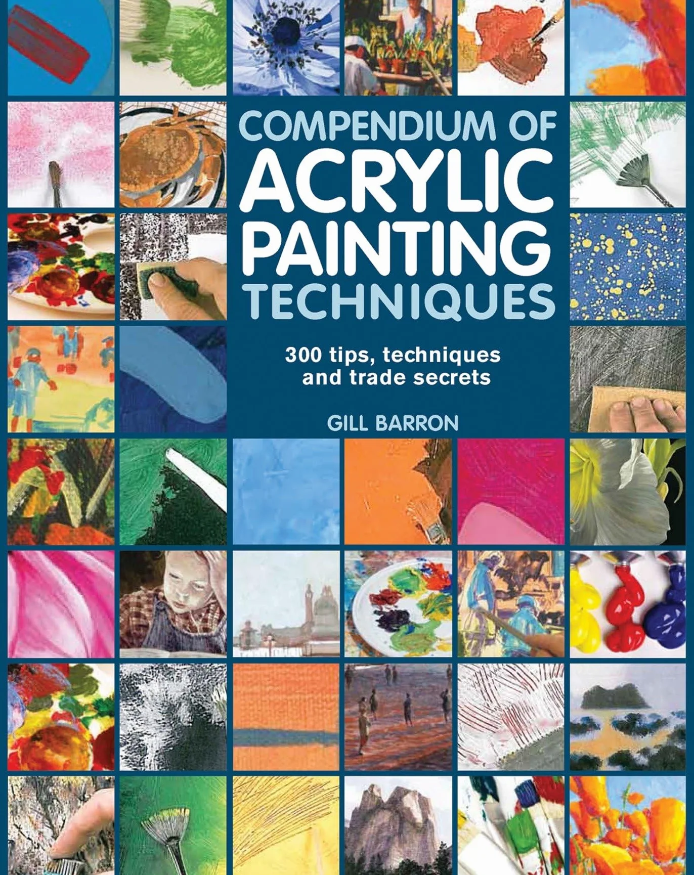 Compendium of Acrylic Painting Techniques: 300 Tips, Techniques and Trade Secrets