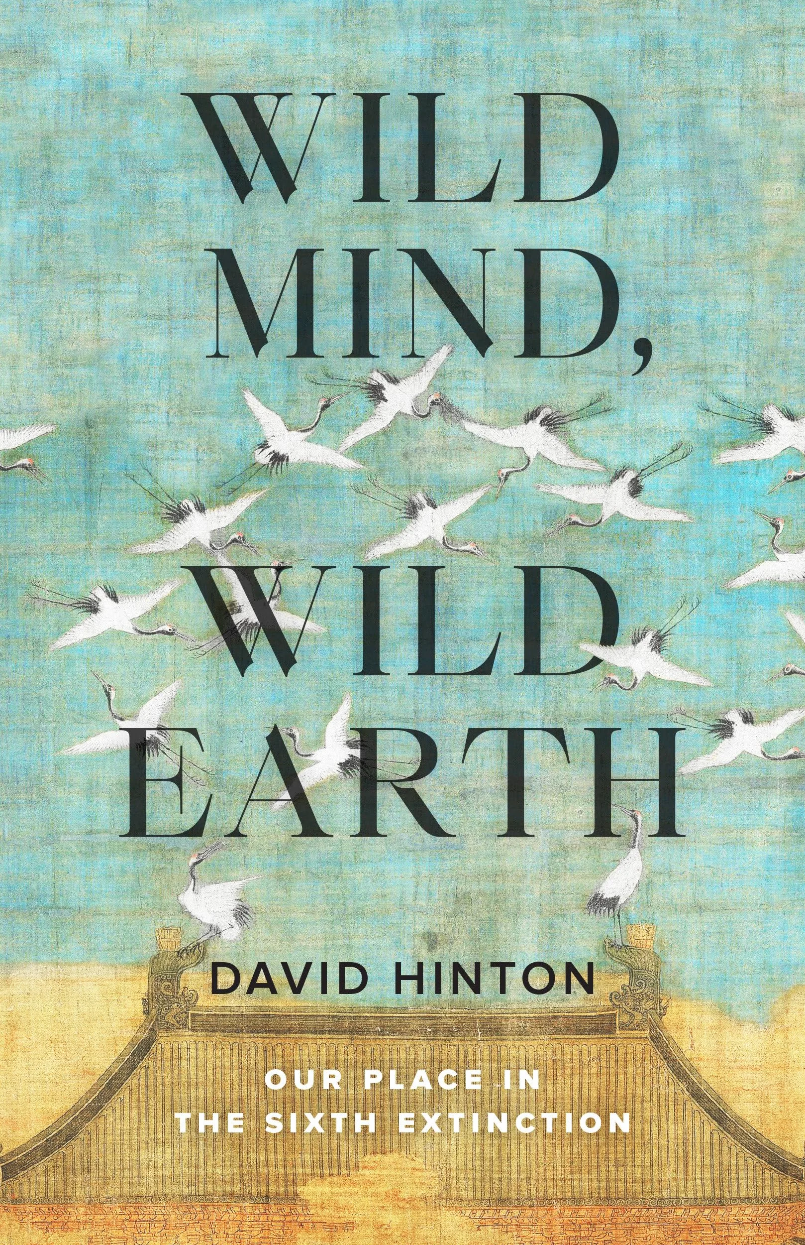 Wild Mind, Wild Earth: Our Place in the Sixth Extinction