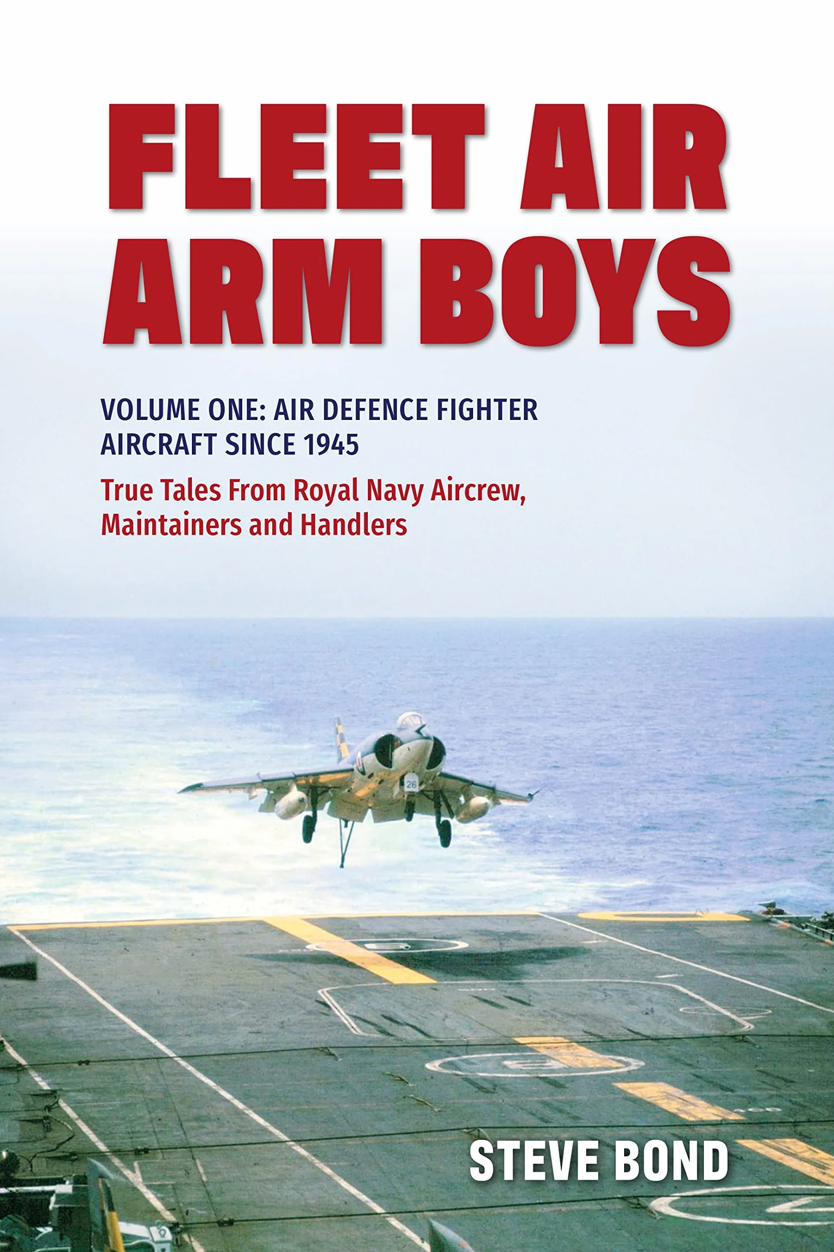 Fleet Air Arm Boys: True Tales from Royal Navy Aircrew, Maintainers and Handlers: Volume One: Air Defence Fighter Aircraft Since 1945