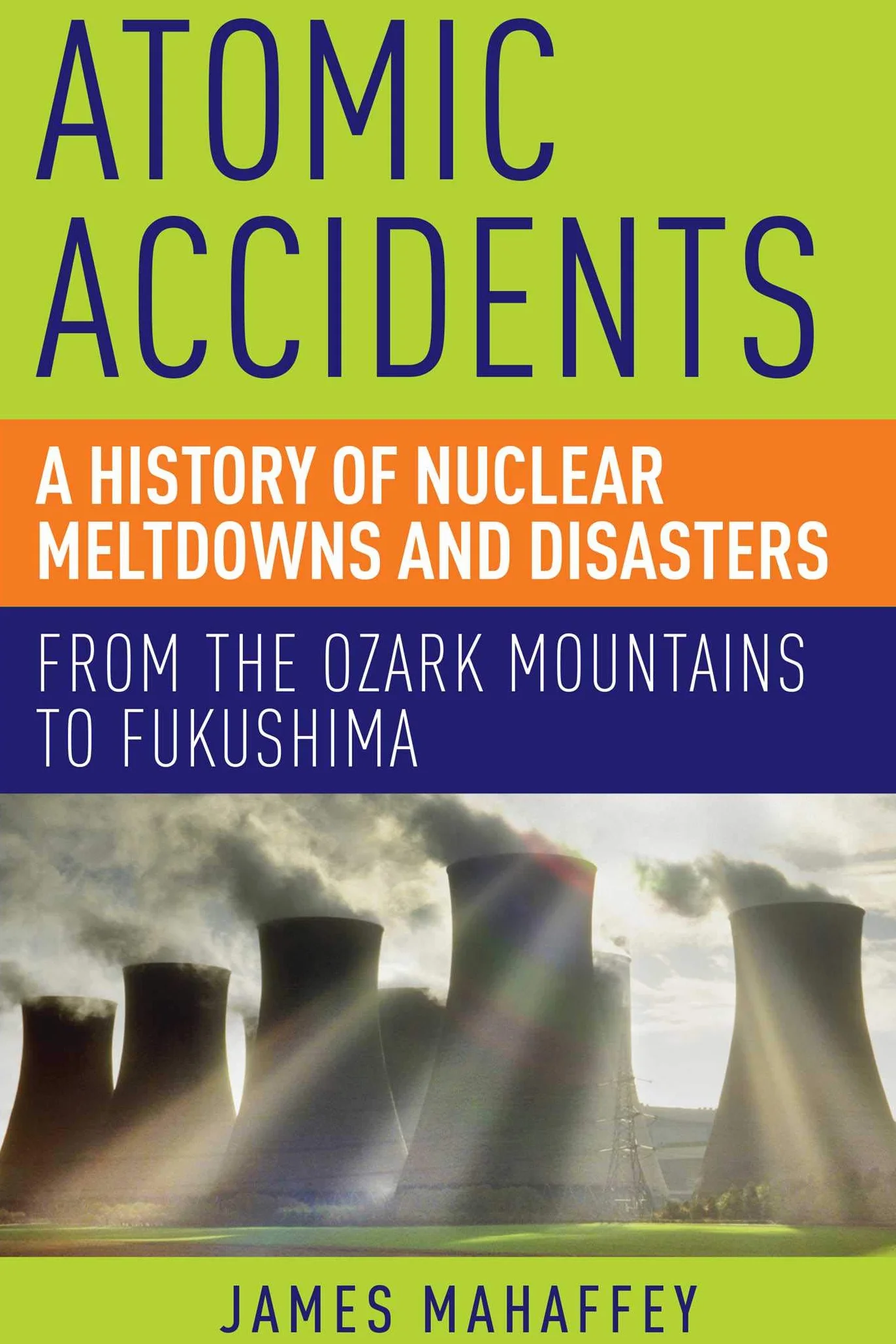Atomic Accidents: A History of Nuclear Meltdowns and Disasters from Ozark Mountains to Fukushima