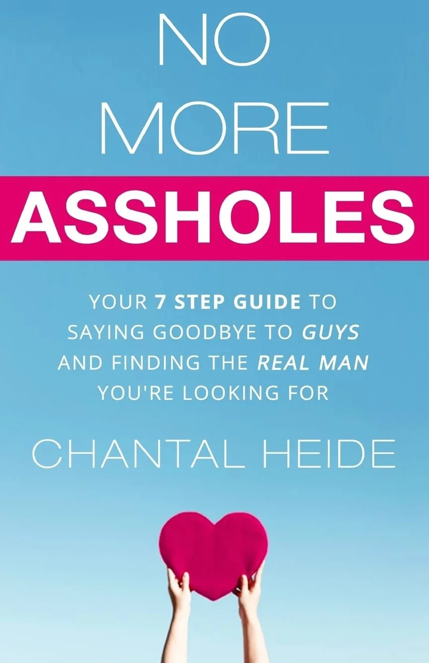 No More Assholes: 7 Step Guide to Saying Goodbye to Guys & Finding The Real Man