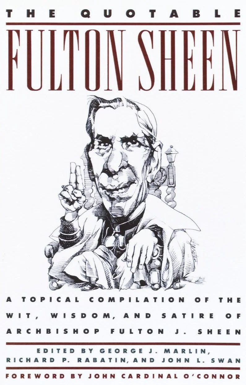 The Quotable Fulton Sheen: A Topical Compilation of the Wit, Wisdom, and Satire of Archbishop Fulton J. Sheen