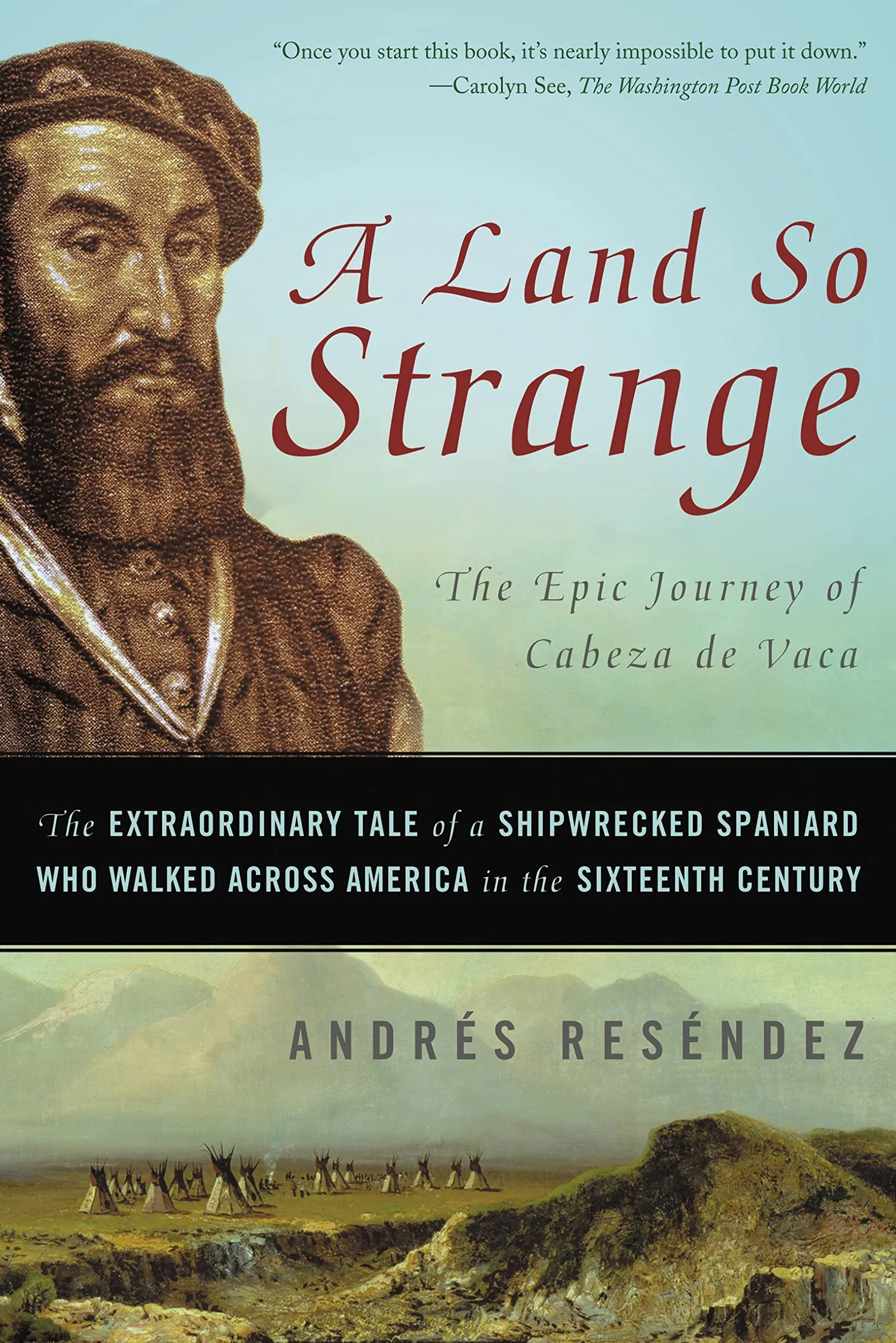 A Land So Strange: The Epic Journey of Cabeza de Vaca, Shipwrecked Spaniard Who Walked Across America in the 16th Century