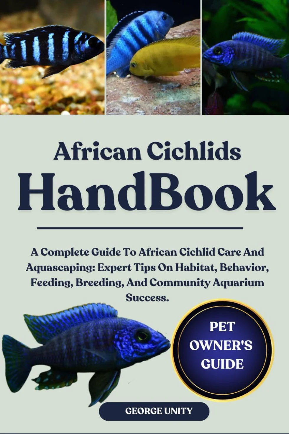 AFRICAN CICHLIDS HANDBOOK: A Complete Guide To African Cichlid Care And Aquascaping: Expert Tips On Habitat, Behavior, Feeding, Breeding, And Community Aquarium Success.