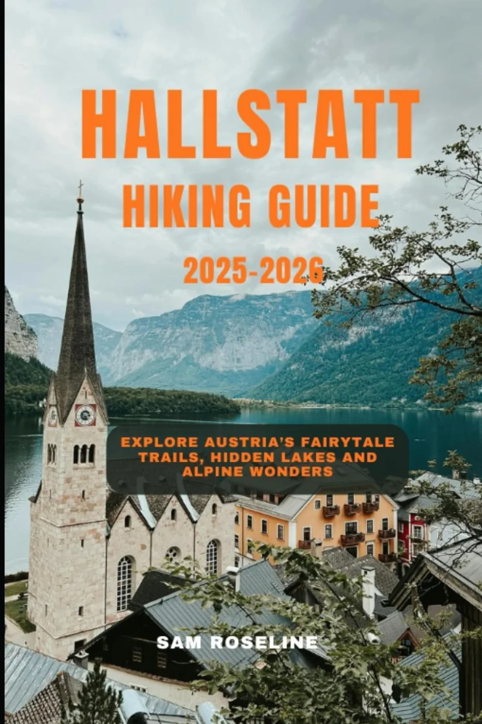 HALLSTATT HIKING GUIDE 2025-2026: Explore Austria’s Fairytale Trails, Hidden Lakes and Alpine Wonders: 10