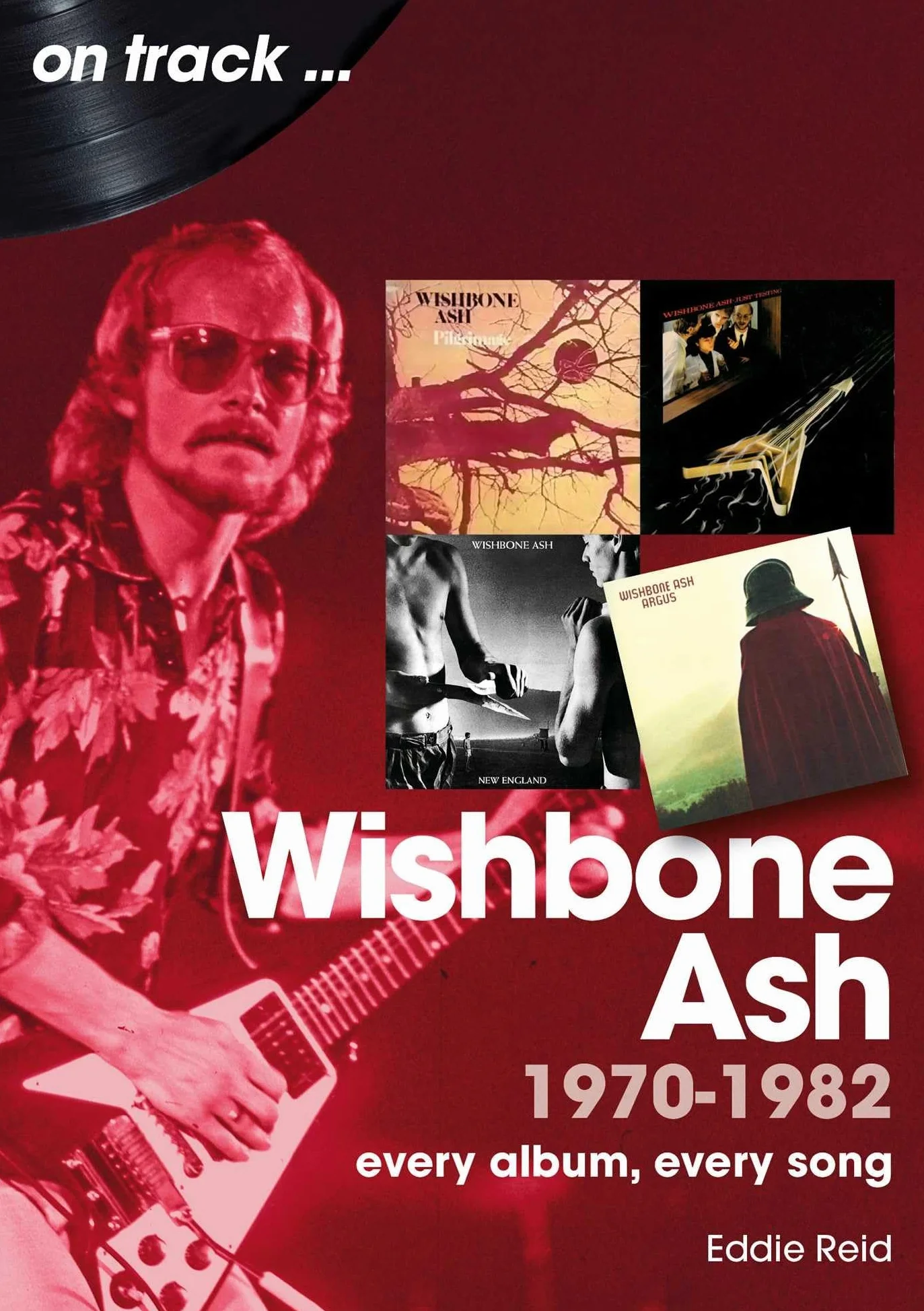 Wishbone Ash 1970 to 1982: Every Album, Every Song