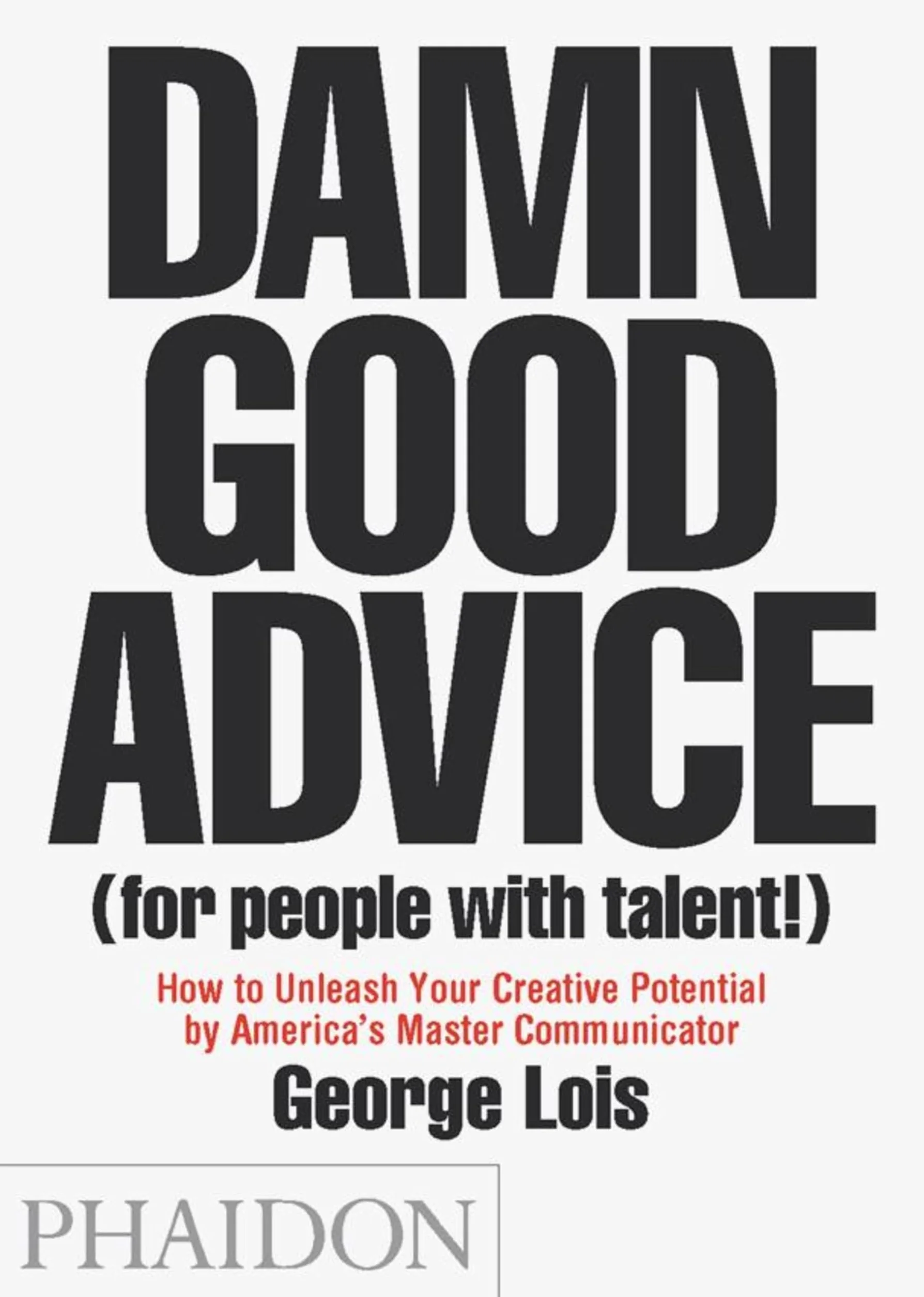 Damn Good Advice: How to Unleash Your Creative Potential by America's Master Communicator